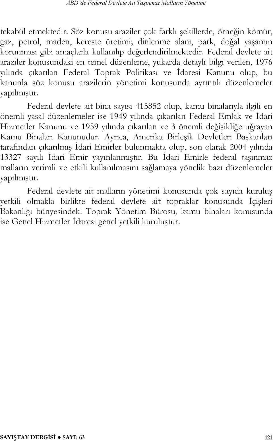 Federal devlete ait araziler konusundaki en temel düzenleme, yukarda detaylı bilgi verilen, 1976 yılında çıkarılan Federal Toprak Politikası ve İdaresi Kanunu olup, bu kanunla söz konusu arazilerin