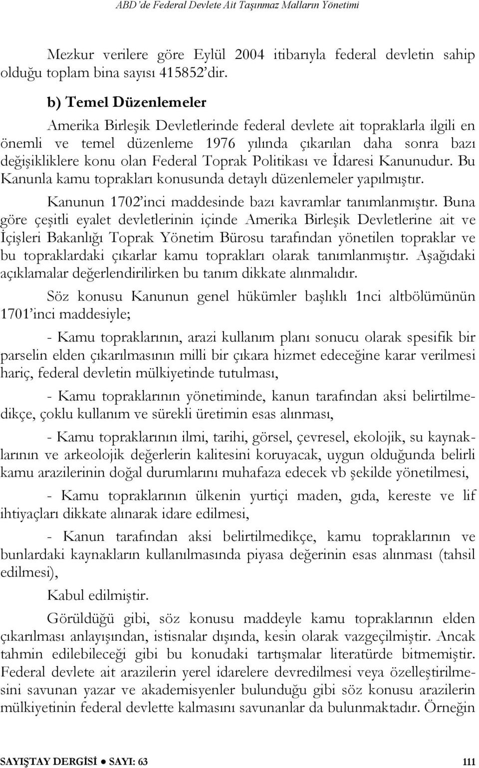 Politikası ve İdaresi Kanunudur. Bu Kanunla kamu toprakları konusunda detaylı düzenlemeler yapılmıştır. Kanunun 1702 inci maddesinde bazı kavramlar tanımlanmıştır.