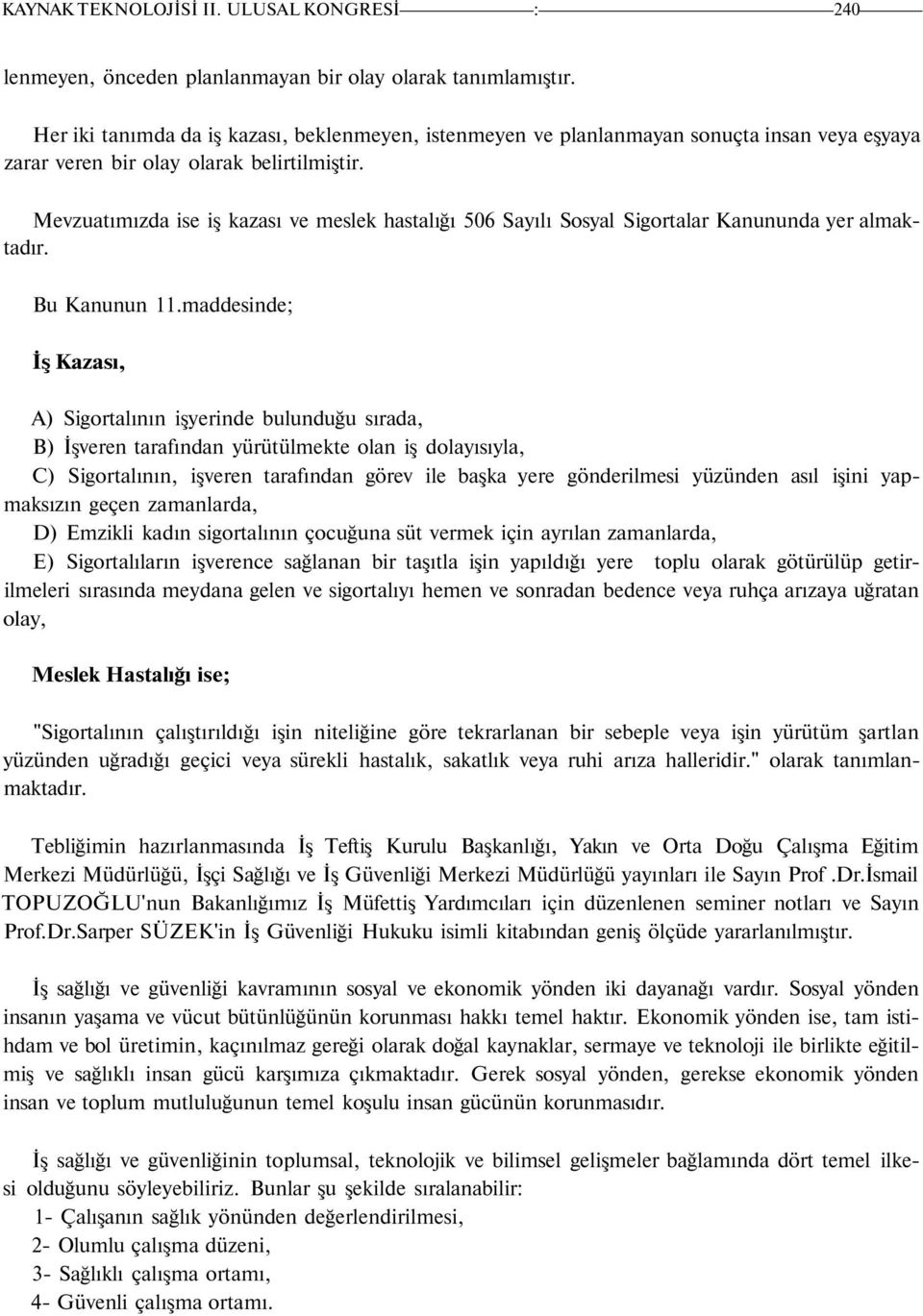 Mevzuatımızda ise iş kazası ve meslek hastalığı 506 Sayılı Sosyal Sigortalar Kanununda yer almaktadır. Bu Kanunun 11.