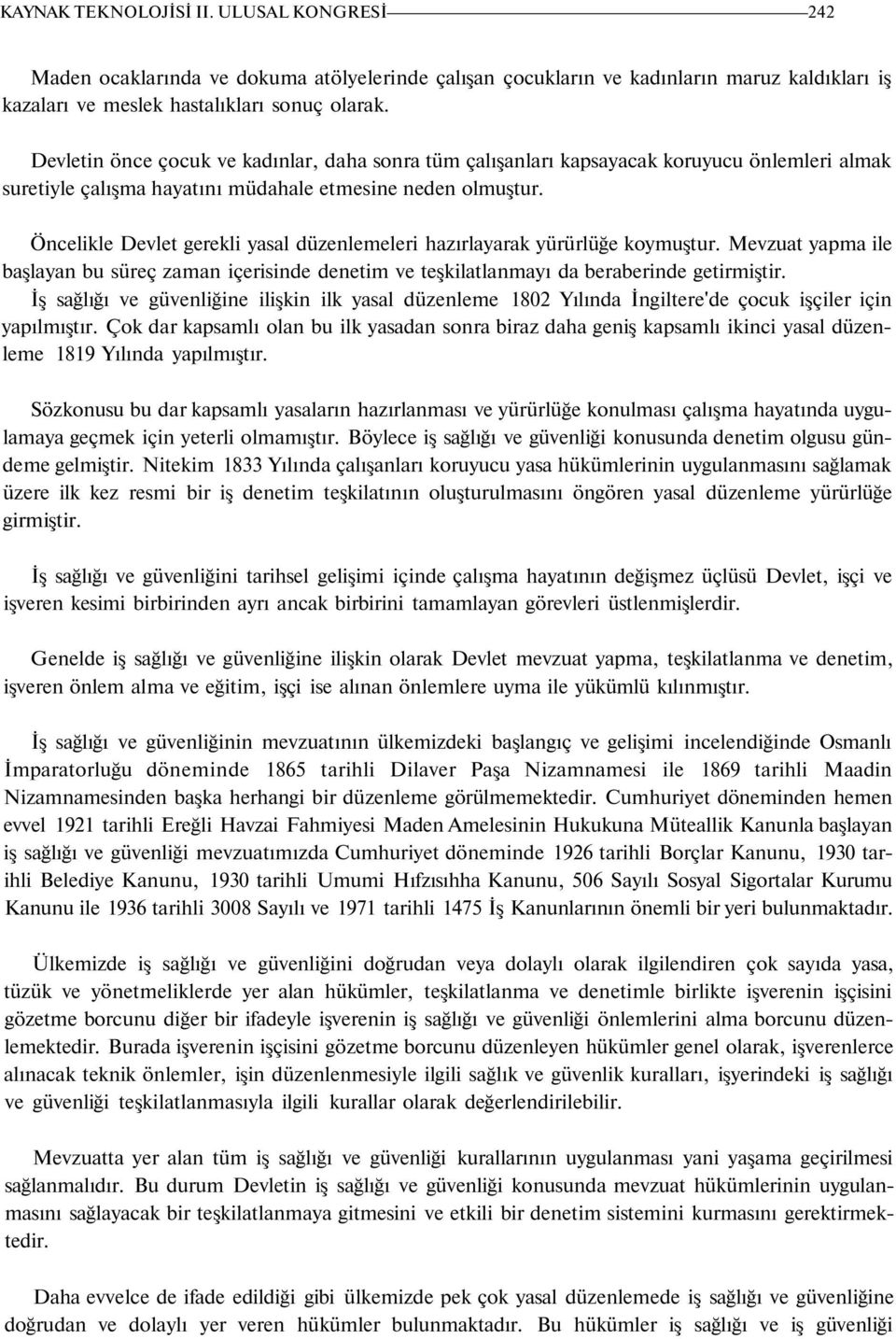 Öncelikle Devlet gerekli yasal düzenlemeleri hazırlayarak yürürlüğe koymuştur. Mevzuat yapma ile başlayan bu süreç zaman içerisinde denetim ve teşkilatlanmayı da beraberinde getirmiştir.