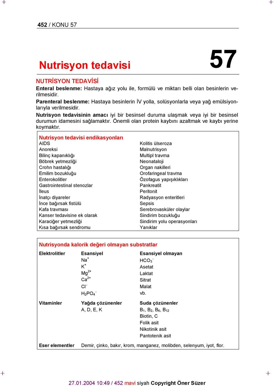 Nutrisyon tedavisinin amacı iyi bir besinsel duruma ulaşmak veya iyi bir besinsel durumun idamesini sağlamaktır. Önemli olan protein kaybını azaltmak ve kaybı yerine koymaktır.