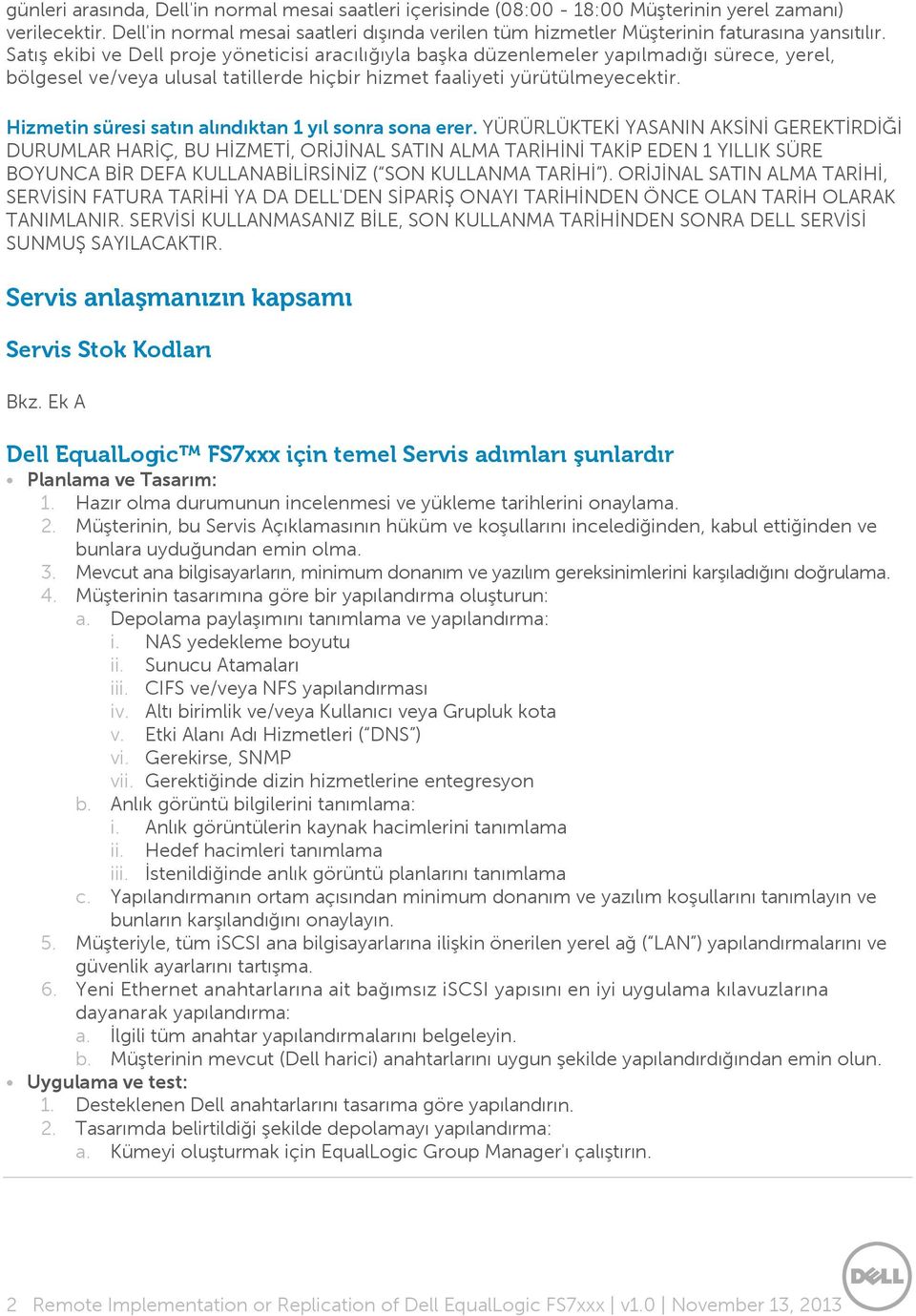 Satış ekibi ve Dell proje yöneticisi aracılığıyla başka düzenlemeler yapılmadığı sürece, yerel, bölgesel ve/veya ulusal tatillerde hiçbir hizmet faaliyeti yürütülmeyecektir.