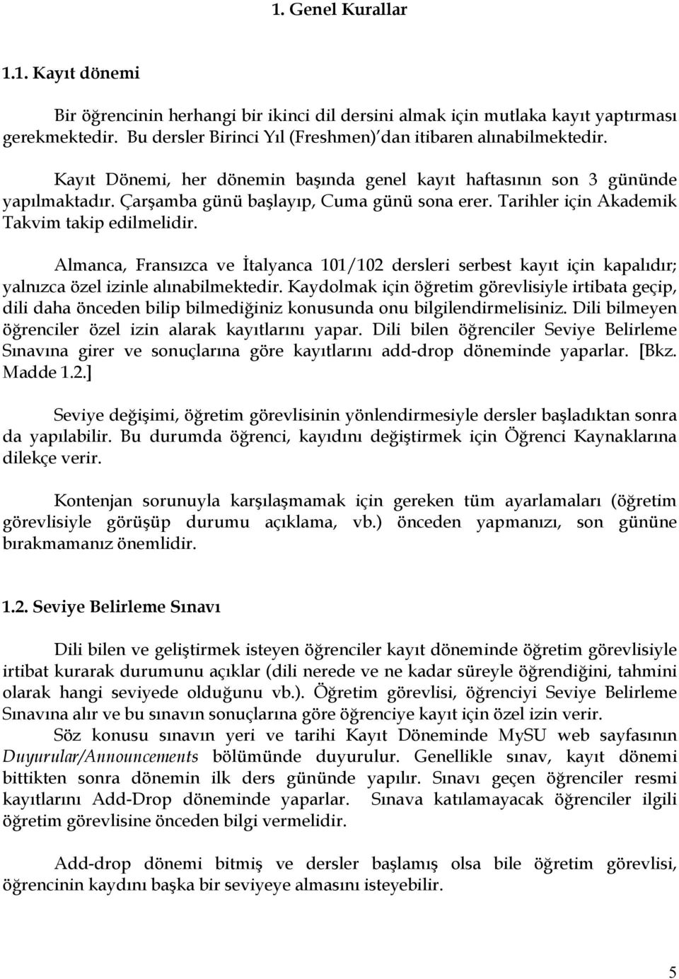 Almanca, Fransızca ve Đtalyanca 101/102 dersleri serbest kayıt için kapalıdır; yalnızca özel izinle alınabilmektedir.