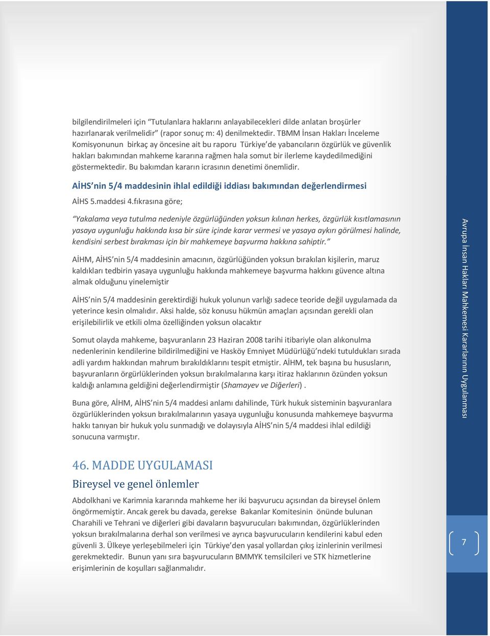 kaydedilmediğini göstermektedir. Bu bakımdan kararın icrasının denetimi önemlidir. AİHS nin 5/4 maddesinin ihlal edildiği iddiası bakımından değerlendirmesi AİHS 5.maddesi 4.