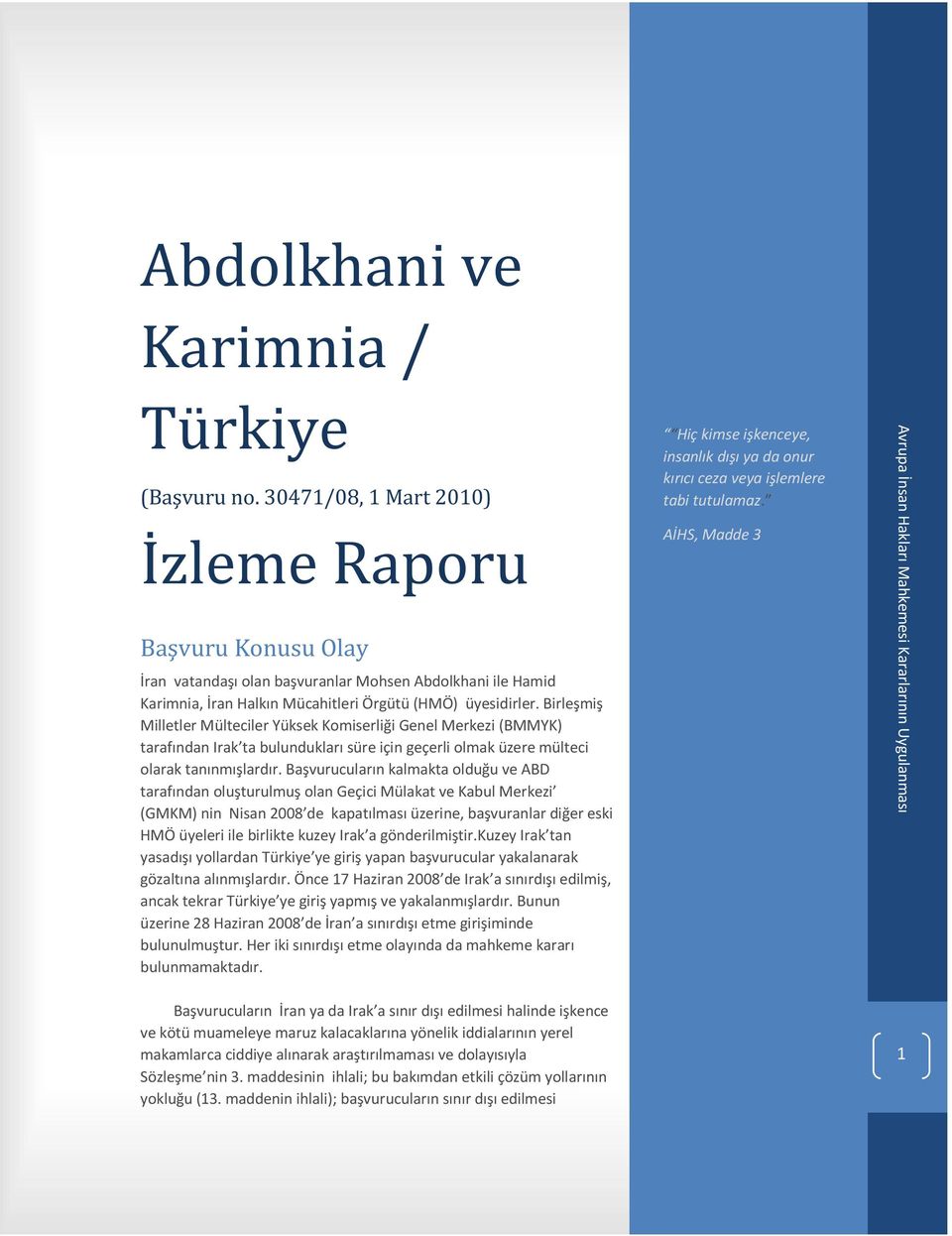 Birleşmiş Milletler Mülteciler Yüksek Komiserliği Genel Merkezi (BMMYK) tarafından Irak ta bulundukları süre için geçerli olmak üzere mülteci olarak tanınmışlardır.