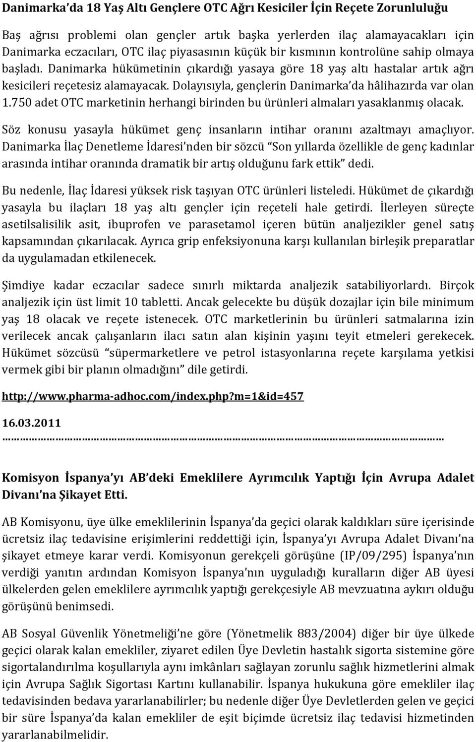 Dolayısıyla, gençlerin Danimarka da hâlihazırda var olan 1.750 adet OTC marketinin herhangi birinden bu ürünleri almaları yasaklanmış olacak.