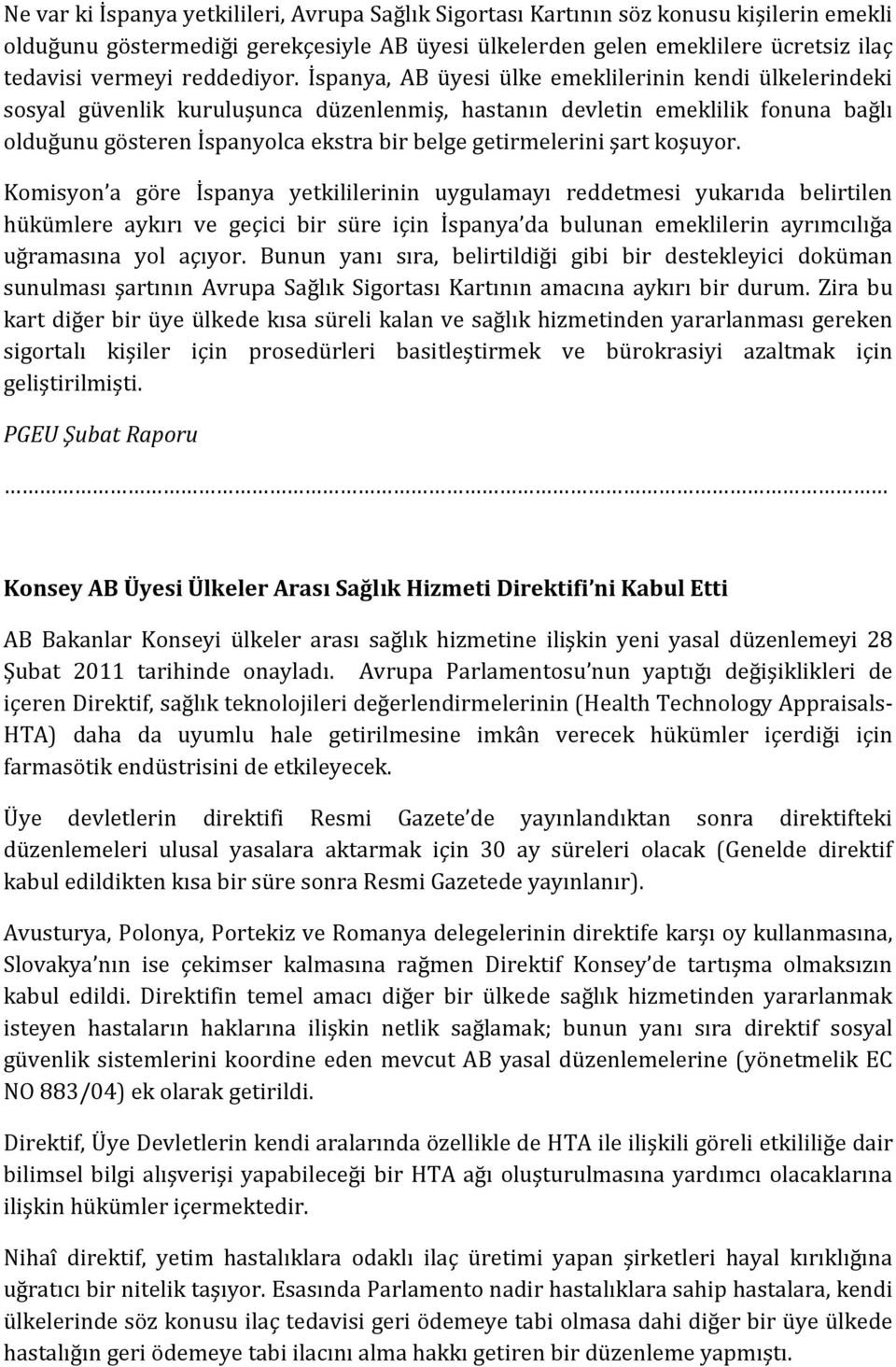 İspanya, AB üyesi ülke emeklilerinin kendi ülkelerindeki sosyal güvenlik kuruluşunca düzenlenmiş, hastanın devletin emeklilik fonuna bağlı olduğunu gösteren İspanyolca ekstra bir belge getirmelerini