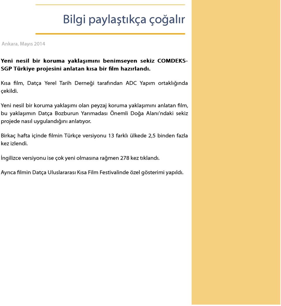 Yeni nesil bir koruma yaklaşımı olan peyzaj koruma yaklaşımını anlatan film, bu yaklaşımın Datça Bozburun Yarımadası Önemli Doğa Alanı ndaki sekiz projede nasıl