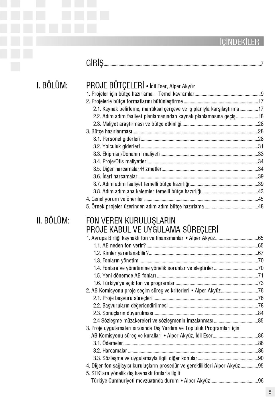 ..31 3.3. Ekipman/Donan m maliyeti...33 3.4. Proje/Ofis maliyetleri...34 3.5. Di er harcamalar/hizmetler...34 3.6. dari harcamalar...39 3.7. Ad m ad m faaliyet temelli bütçe haz rl...39 3.8.