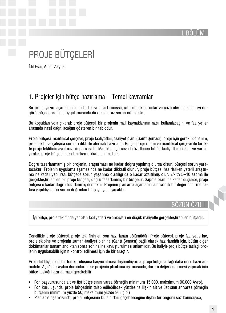 az sorun ç kacakt r. Bu kofluldan yola ç karak proje bütçesi, bir projenin mali kaynaklar n n nas l kullan laca n ve faaliyetler aras nda nas l da t laca n gösteren bir tablodur.