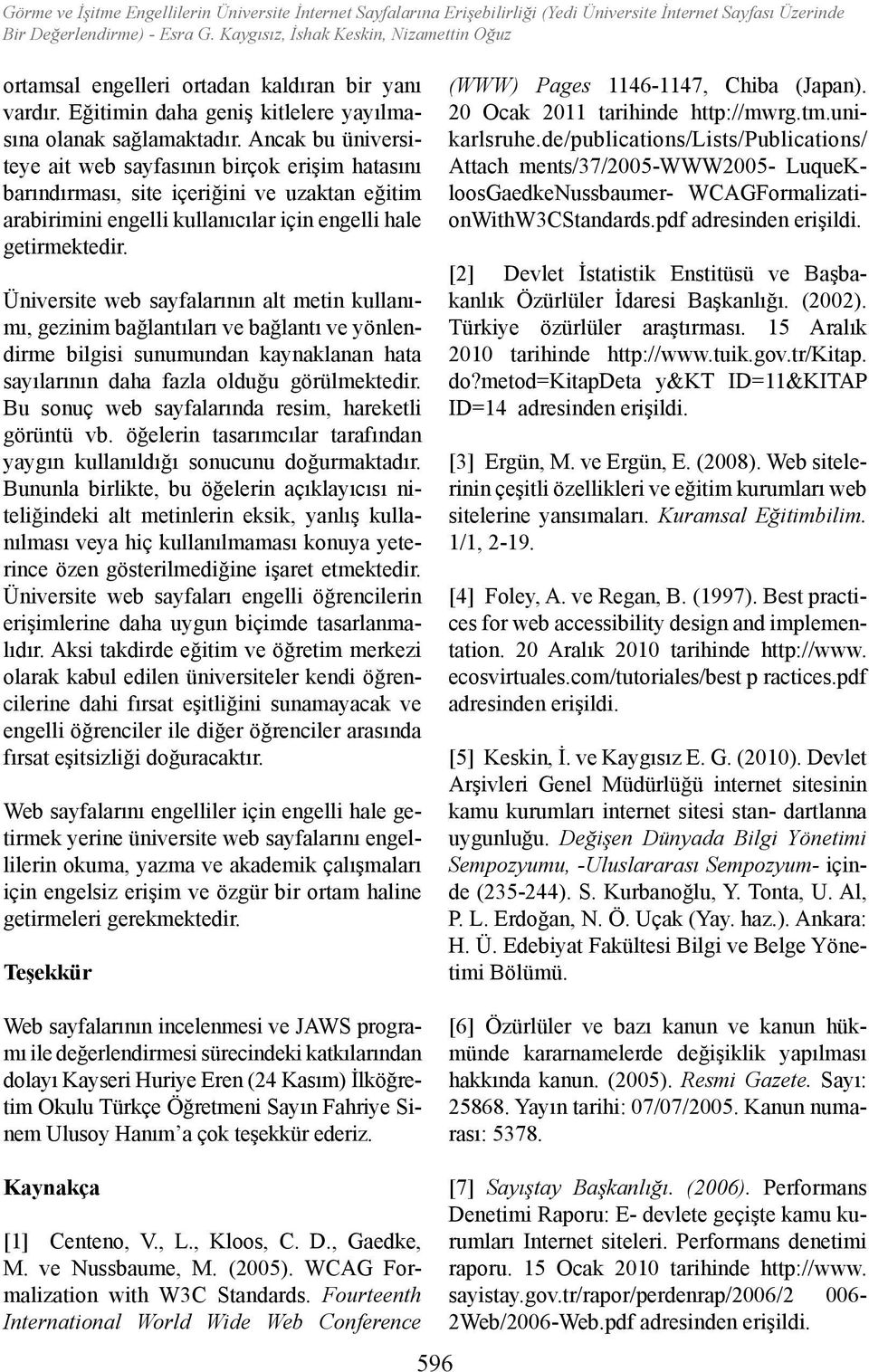 Ancak bu üniversiteye ait web say fasının birçok erişim hatasını barındırması, site içeriğini ve uzaktan eğitim arabirimini engelli kullanıcılar için engelli hale getirmektedir.