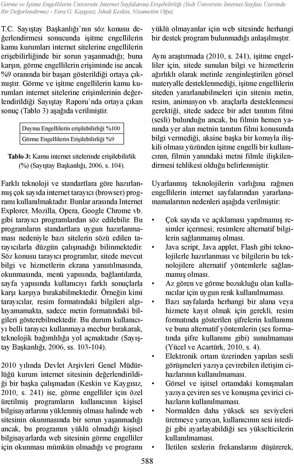 engellilerin erişiminde ise ancak %9 oranında bir başarı gösterildiği ortaya çıkmıştır.