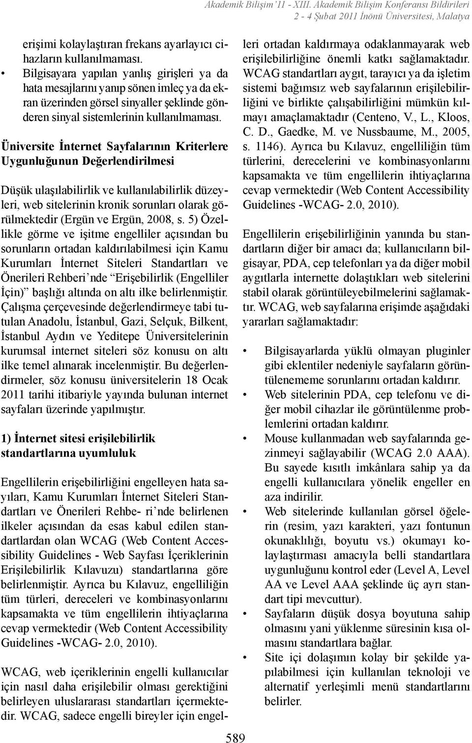 Üniversite İnternet Sayfalarının Kriterlere Uygunluğu nun Değerlendirilmesi Düşük ulaşılabilirlik ve kullanılabilirlik düzeyleri, web sitelerinin kronik sorunları olarak görülmektedir (Ergün ve