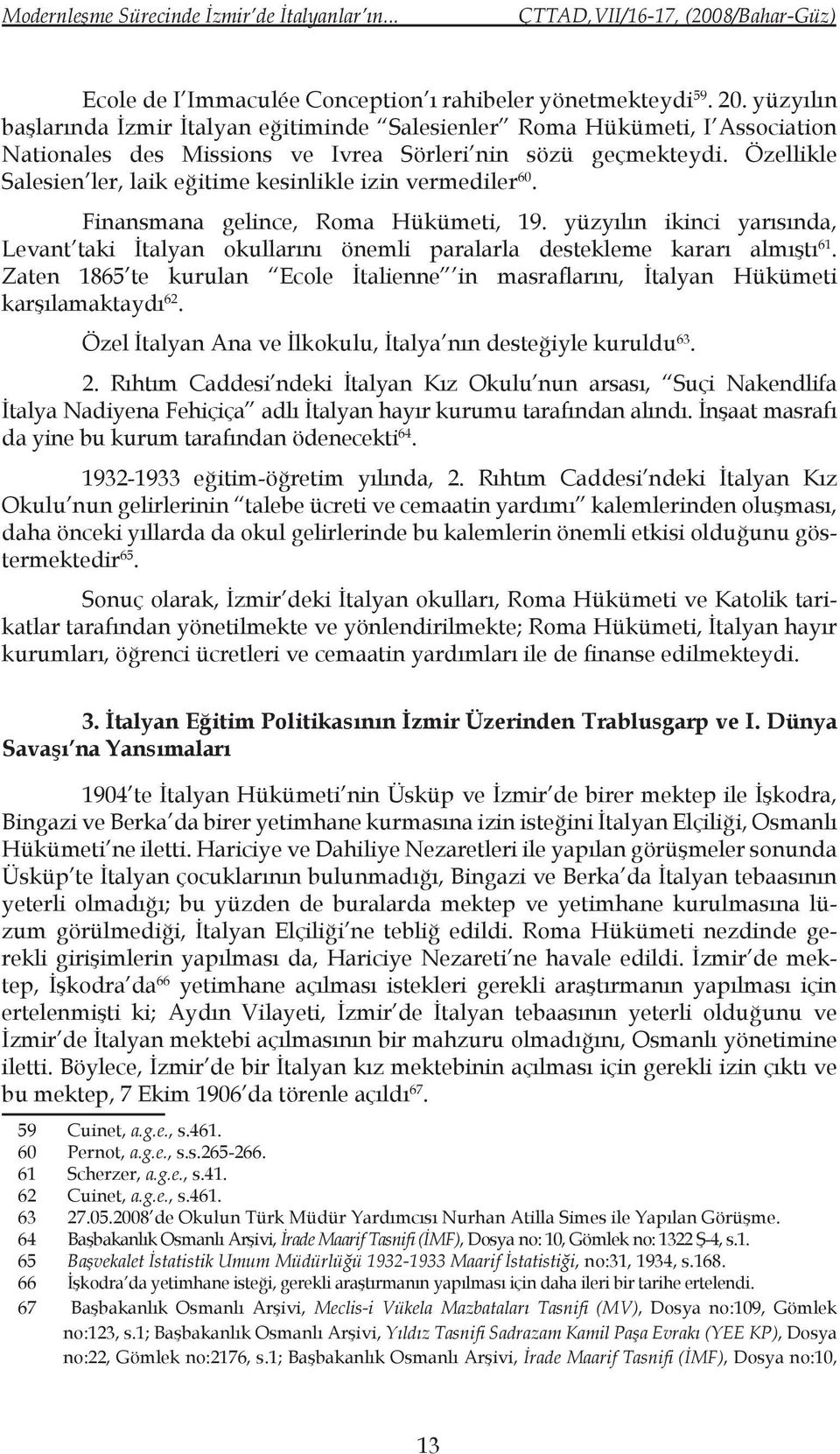 Özellikle Salesien ler, laik eğitime kesinlikle izin vermediler 60. Finansmana gelince, Roma Hükümeti, 19.