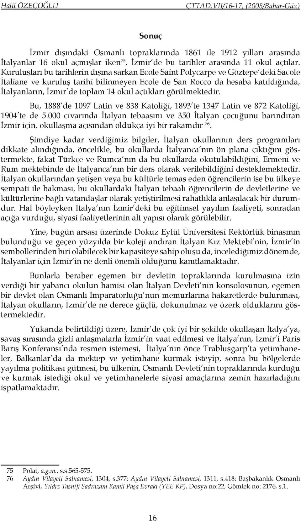 okul açtıkları görülmektedir. Bu, 1888 de 1097 Latin ve 838 Katoliği, 1893 te 1347 Latin ve 872 Katoliği, 1904 te de 5.