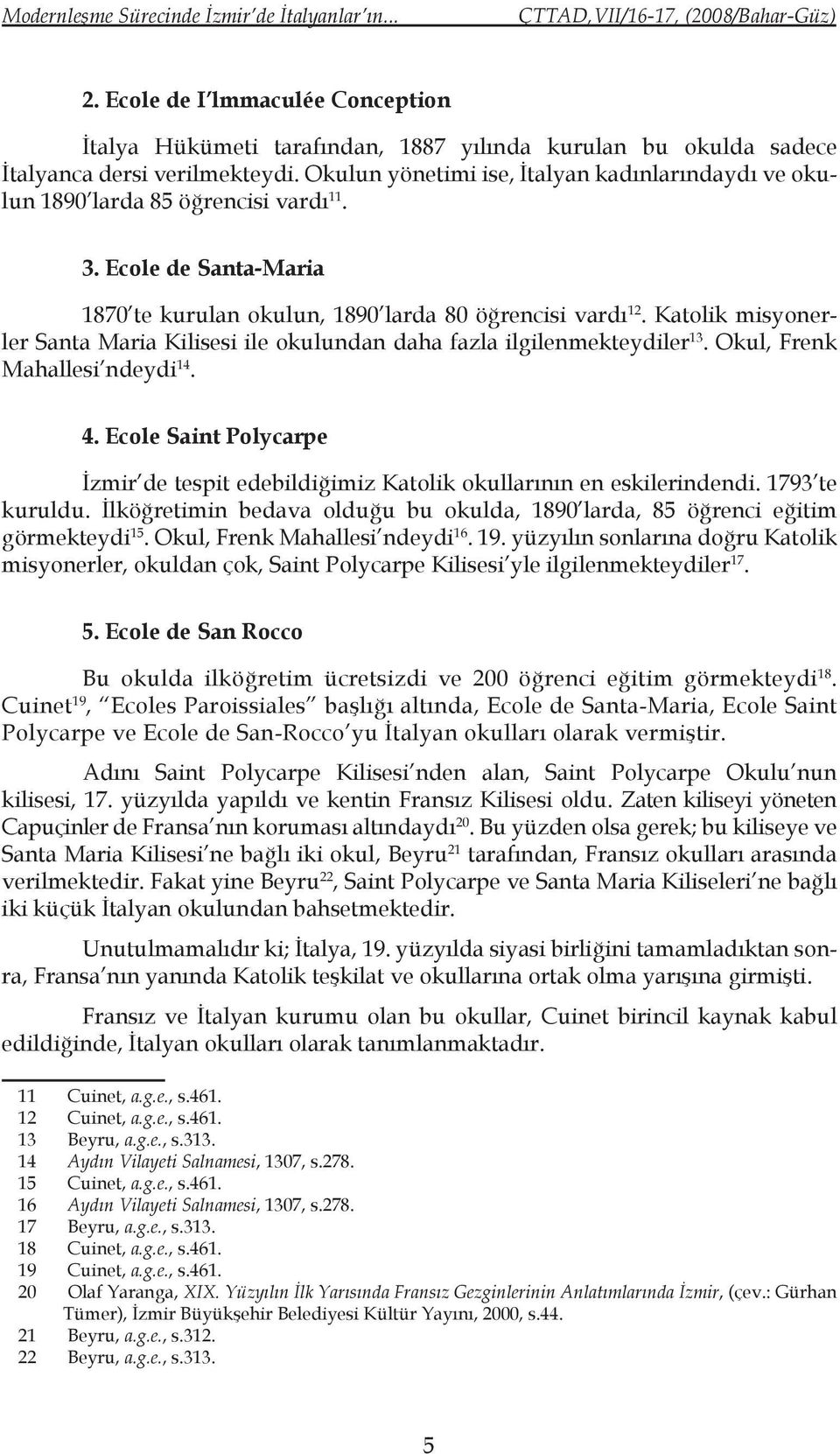 Katolik misyonerler Santa Maria Kilisesi ile okulundan daha fazla ilgilenmekteydiler 13. Okul, Frenk Mahallesi ndeydi 14. 4.