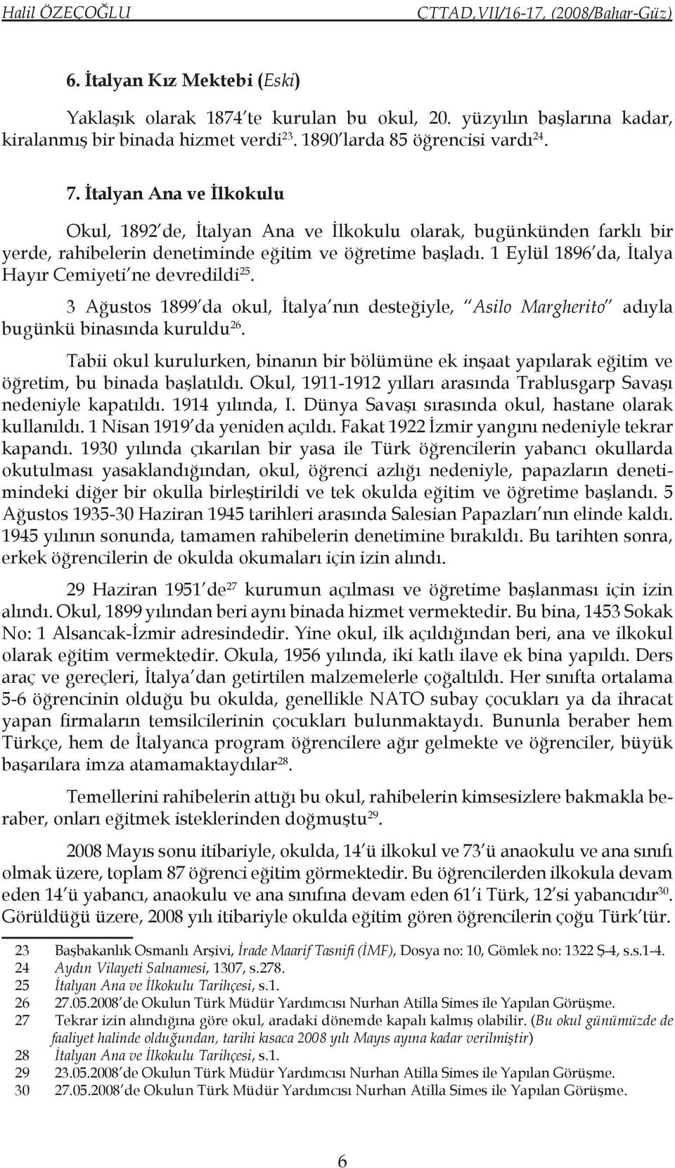 1 Eylül 1896 da, İtalya Hayır Cemiyeti ne devredildi 25. 3 Ağustos 1899 da okul, İtalya nın desteğiyle, Asilo Margherito adıyla bugünkü binasında kuruldu 26.