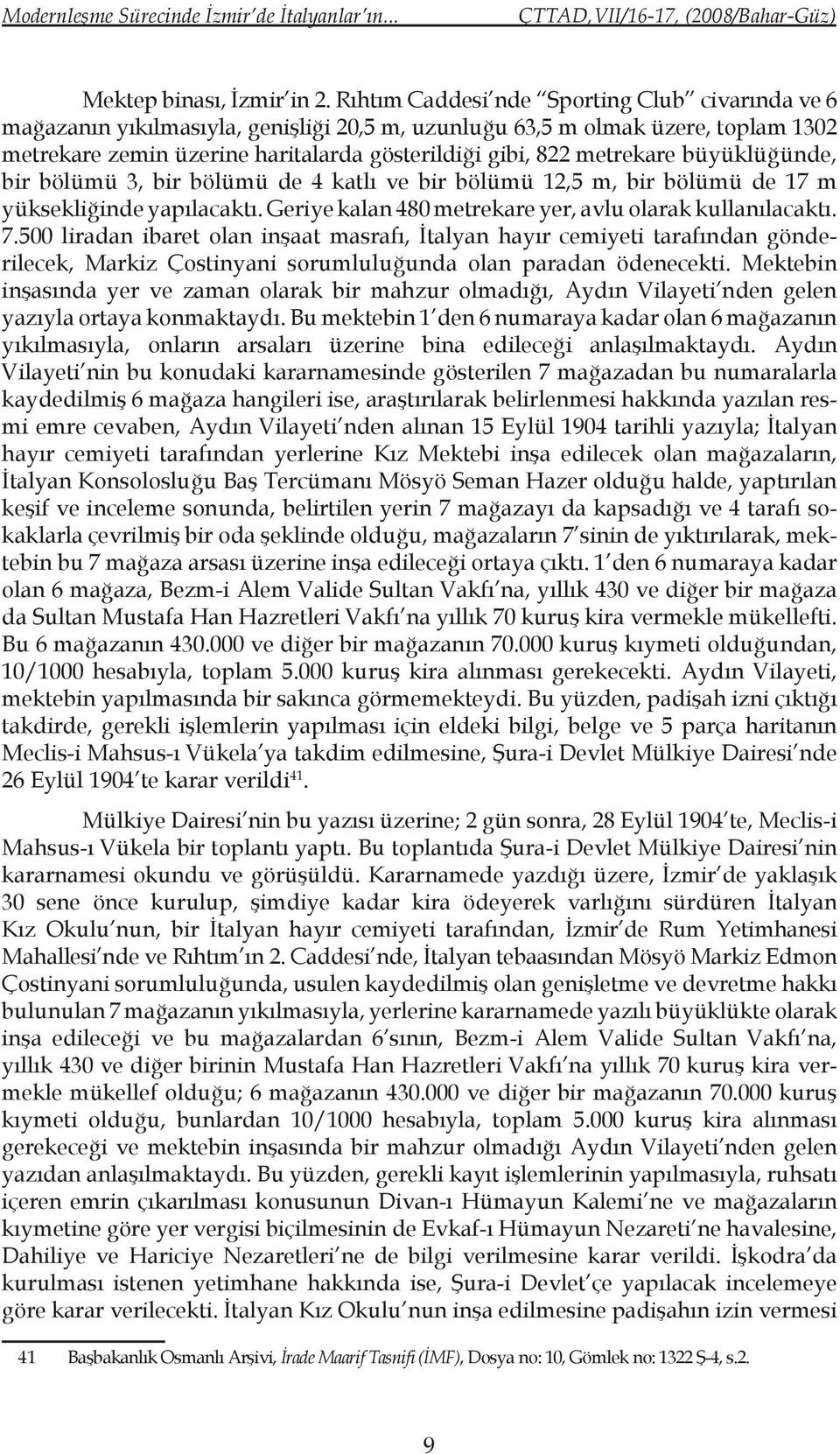 büyüklüğünde, bir bölümü 3, bir bölümü de 4 katlı ve bir bölümü 12,5 m, bir bölümü de 17 m yüksekliğinde yapılacaktı. Geriye kalan 480 metrekare yer, avlu olarak kullanılacaktı. 7.