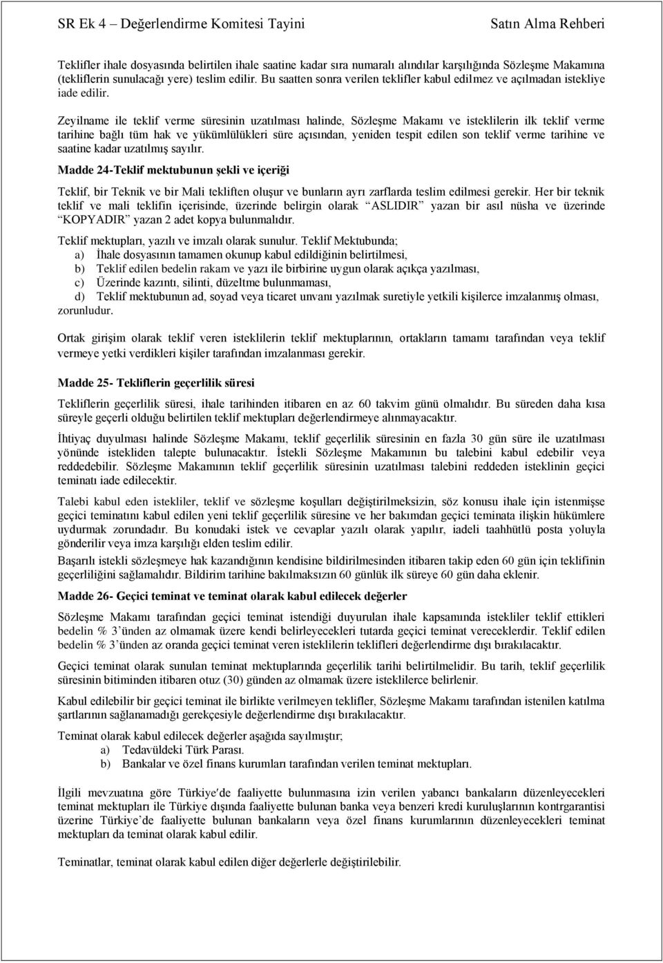 Zeyilname ile teklif verme süresinin uzatılması halinde, Sözleşme Makamı ve isteklilerin ilk teklif verme tarihine bağlı tüm hak ve yükümlülükleri süre açısından, yeniden tespit edilen son teklif