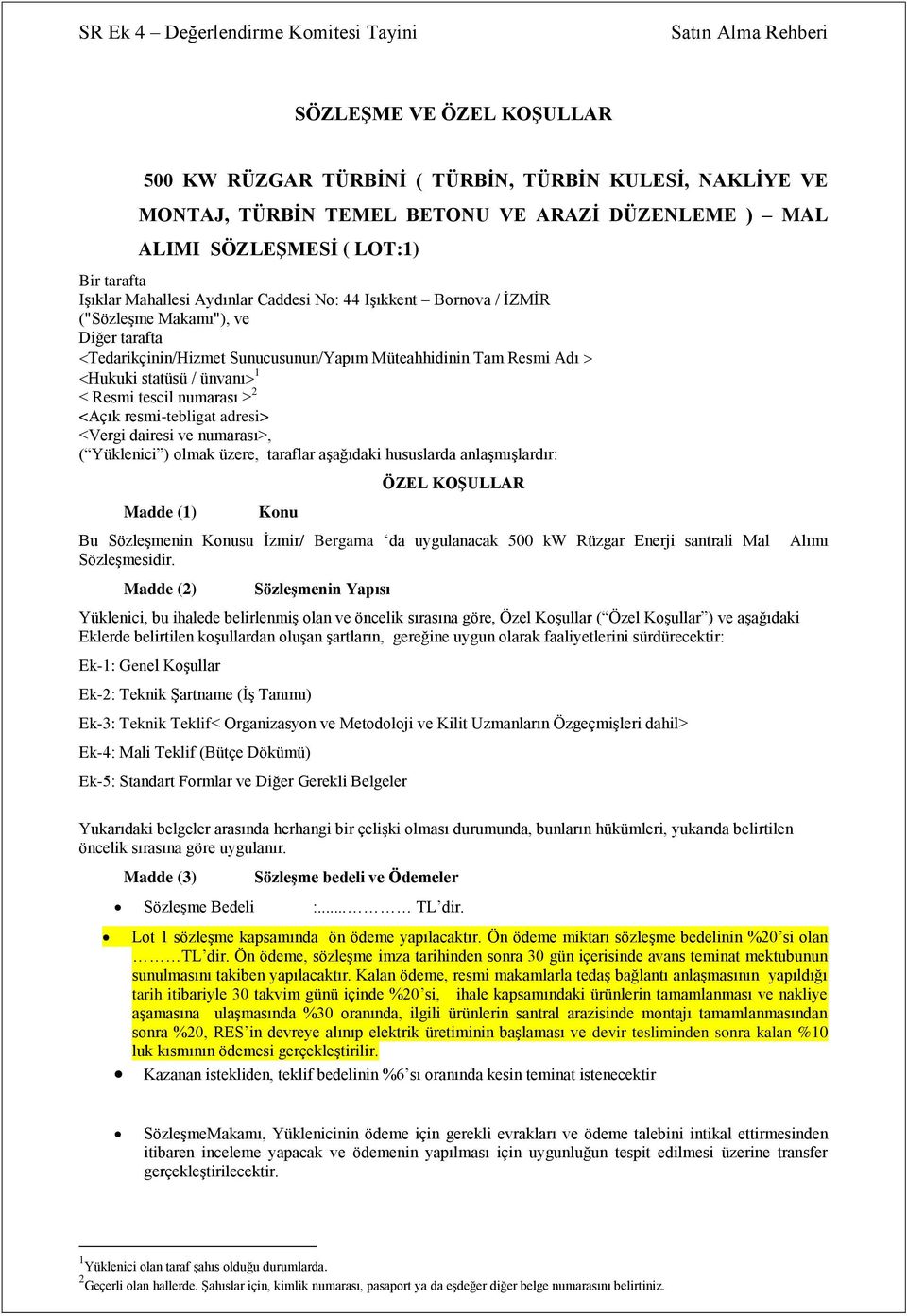 numarası > 2 <Açık resmi-tebligat adresi> <Vergi dairesi ve numarası>, ( Yüklenici ) olmak üzere, taraflar aşağıdaki hususlarda anlaşmışlardır: Madde (1) Konu ÖZEL KOŞULLAR Bu Sözleşmenin Konusu