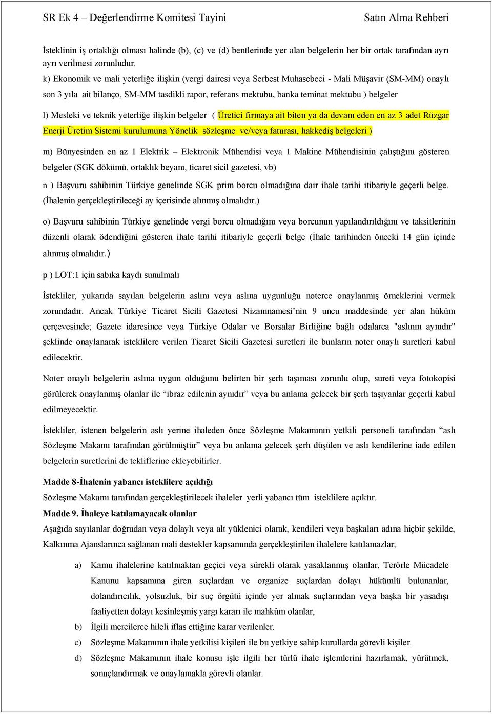 belgeler l) Mesleki ve teknik yeterliğe ilişkin belgeler ( Üretici firmaya ait biten ya da devam eden en az 3 adet Rüzgar Enerji Üretim Sistemi kurulumuna Yönelik sözleşme ve/veya faturası, hakkediş