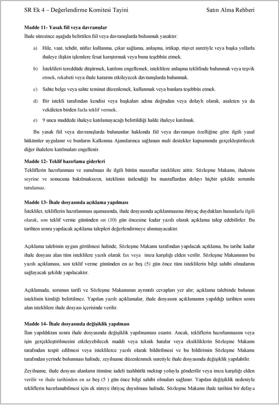 b) İsteklileri tereddüde düşürmek, katılımı engellemek, isteklilere anlaşma teklifinde bulunmak veya teşvik etmek, rekabeti veya ihale kararını etkileyecek davranışlarda bulunmak.