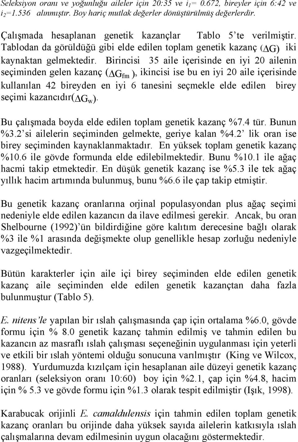 Birincisi 35 aile içerisinde en iyi 20 ailenin seçiminden gelen kazanç ( G fm ), ikincisi ise bu en iyi 20 aile içerisinde kullanılan 42 bireyden en iyi 6 tanesini seçmekle elde edilen birey seçimi