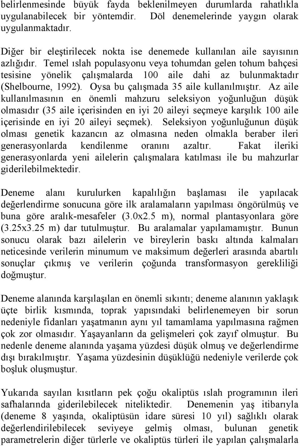 Temel ıslah populasyonu veya tohumdan gelen tohum bahçesi tesisine yönelik çalışmalarda 100 aile dahi az bulunmaktadır (Shelbourne, 1992). Oysa bu çalışmada 35 aile kullanılmıştır.