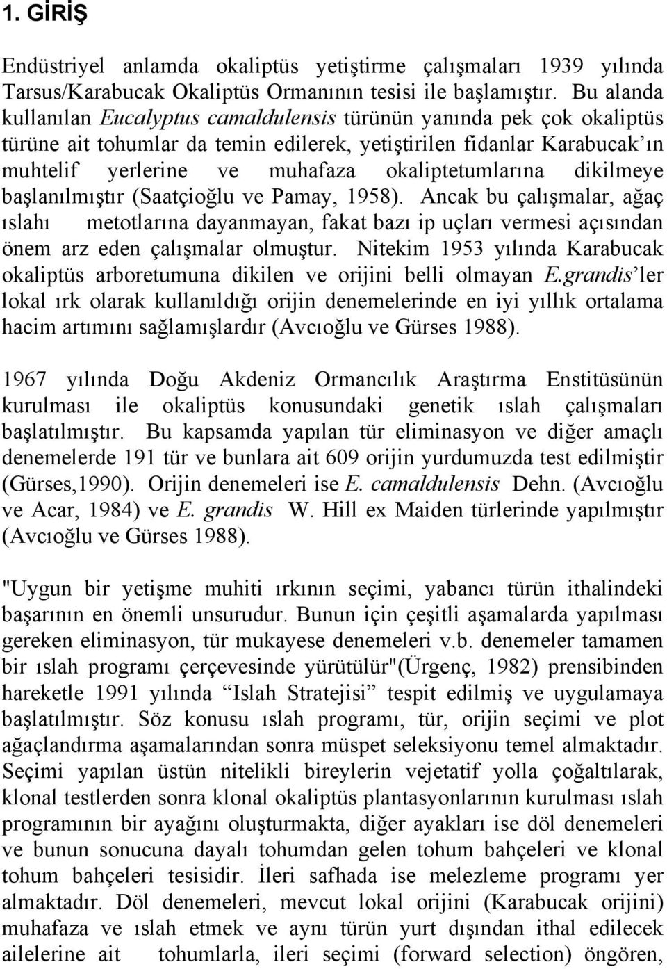 okaliptetumlarına dikilmeye başlanılmıştır (Saatçioğlu ve Pamay, 1958).