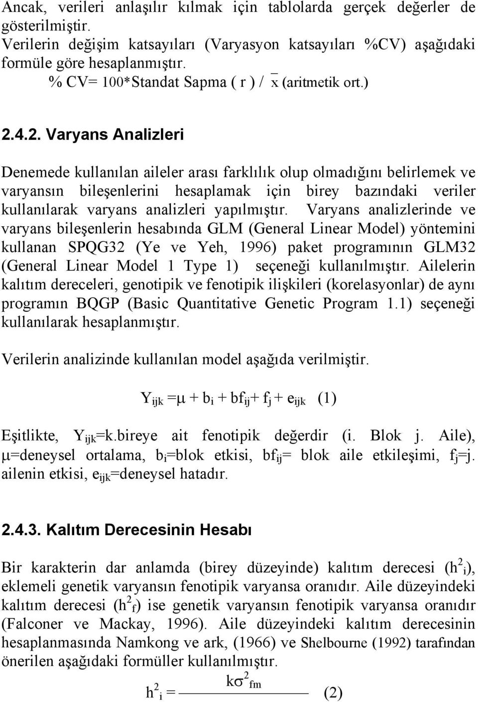 4.2. Varyans Analizleri Denemede kullanılan aileler arası farklılık olup olmadığını belirlemek ve varyansın bileşenlerini hesaplamak için birey bazındaki veriler kullanılarak varyans analizleri