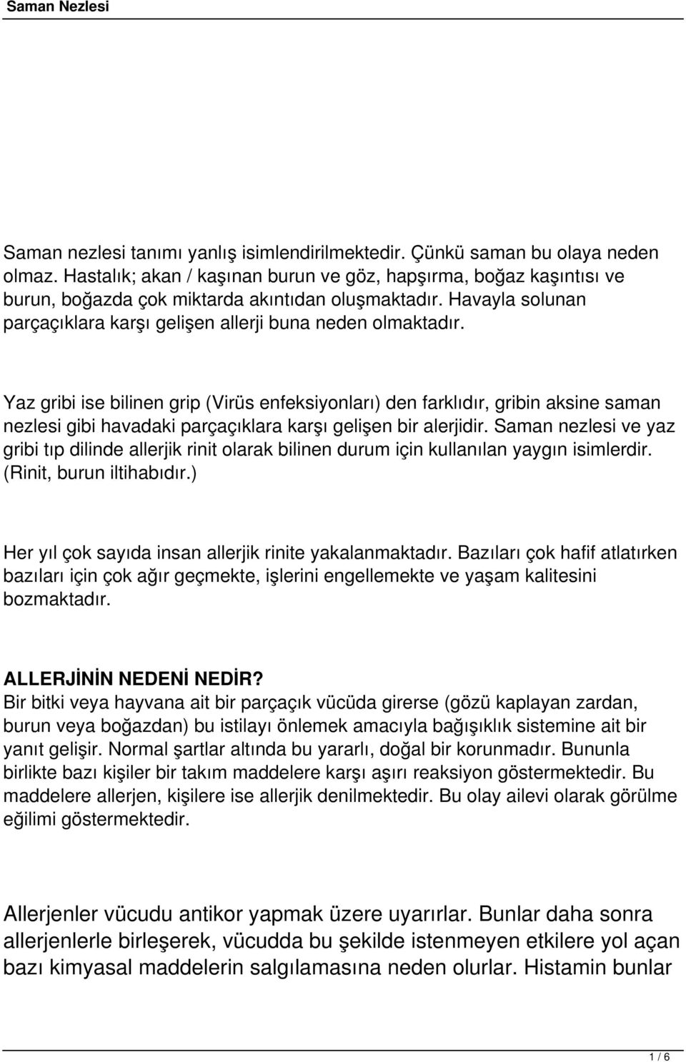 Yaz gribi ise bilinen grip (Virüs enfeksiyonları) den farklıdır, gribin aksine saman nezlesi gibi havadaki parçaçıklara karşı gelişen bir alerjidir.