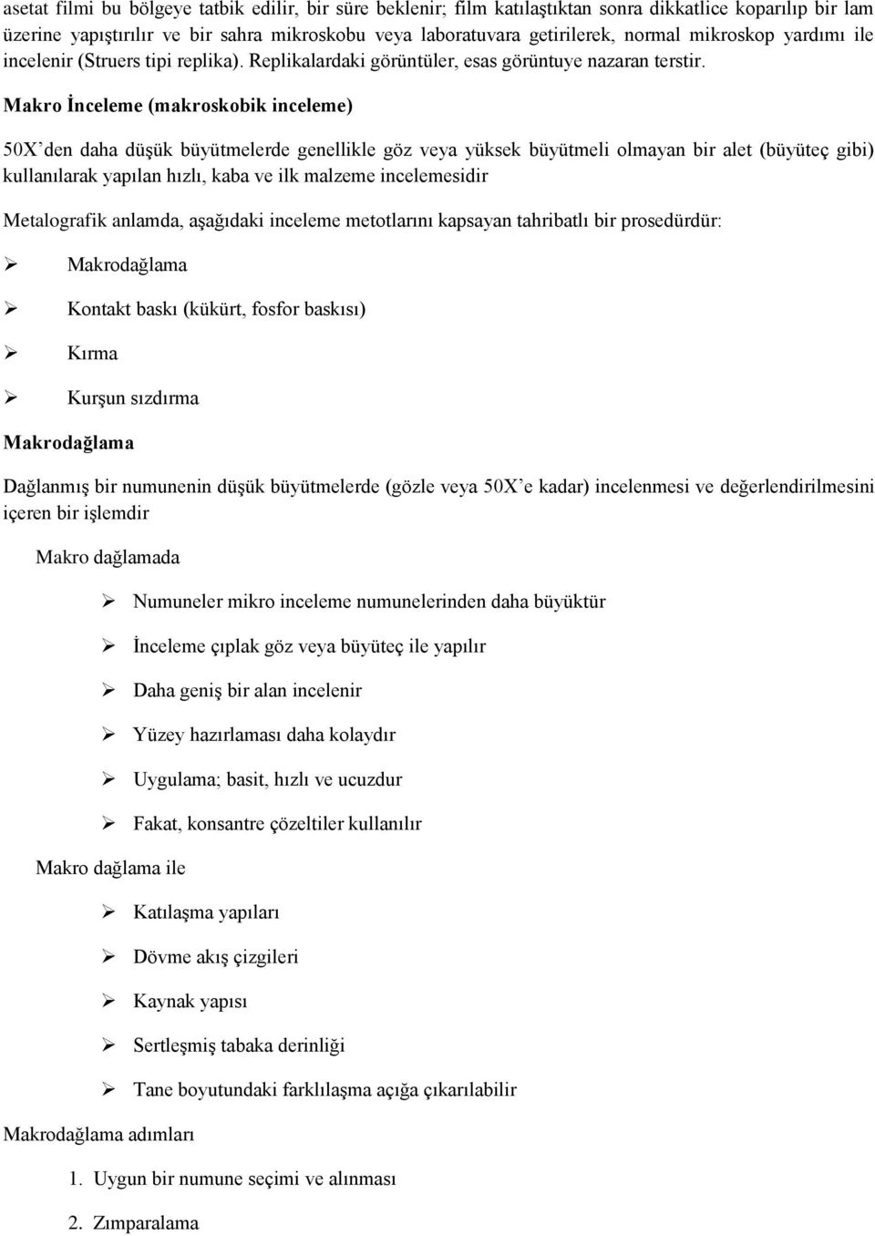 Makro Ġnceleme (makroskobik inceleme) 50X den daha düşük büyütmelerde genellikle göz veya yüksek büyütmeli olmayan bir alet (büyüteç gibi) kullanılarak yapılan hızlı, kaba ve ilk malzeme