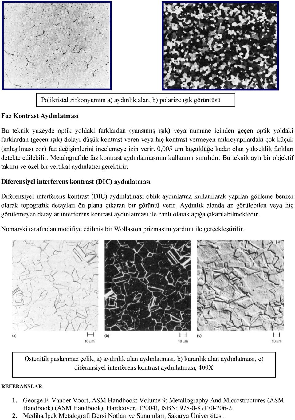 0,005 m küçüklüğe kadar olan yükseklik farkları detekte edilebilir. Metalografide faz kontrast aydınlatmasının kullanımı sınırlıdır.