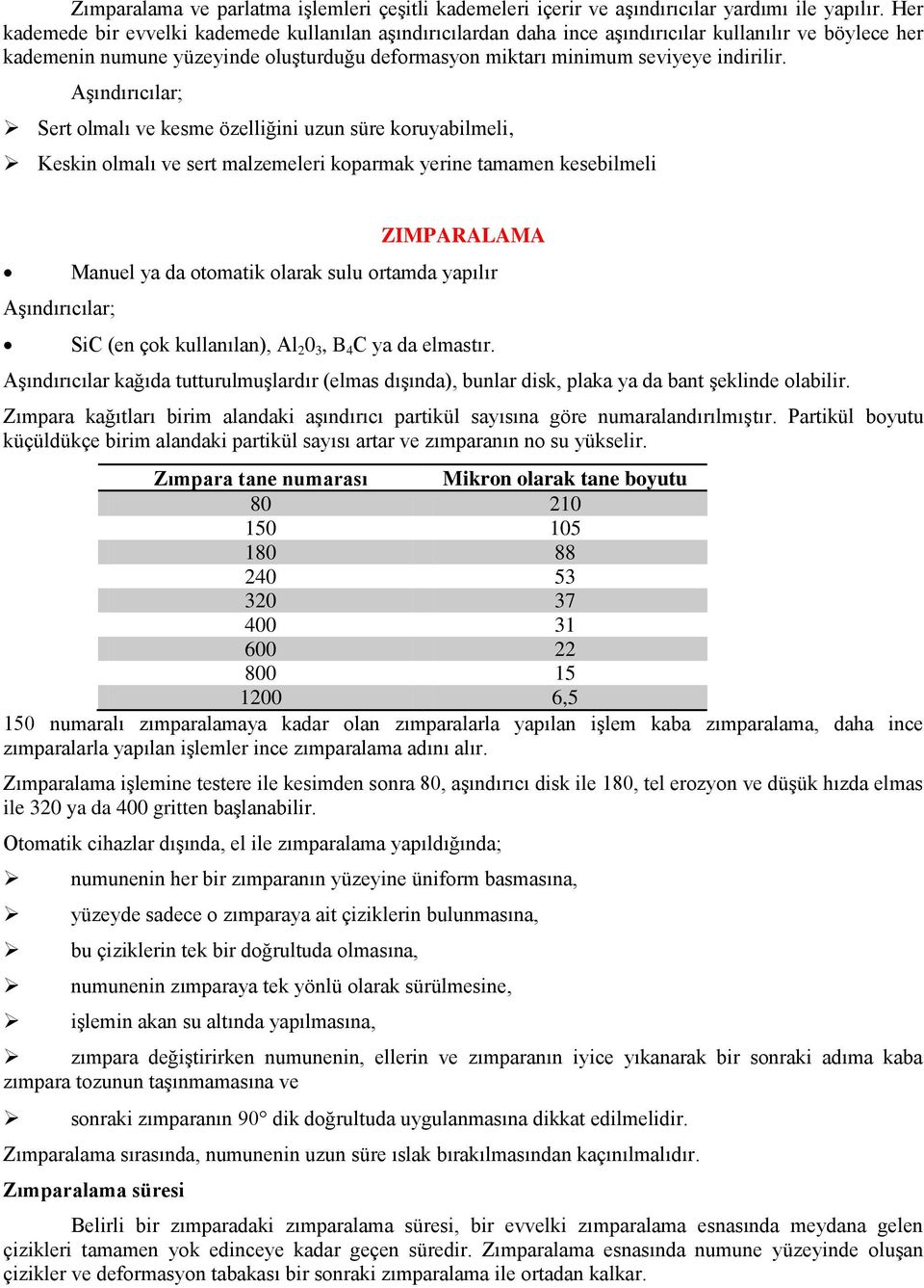 Aşındırıcılar; Sert olmalı ve kesme özelliğini uzun süre koruyabilmeli, Keskin olmalı ve sert malzemeleri koparmak yerine tamamen kesebilmeli Aşındırıcılar; ZIMPARALAMA Manuel ya da otomatik olarak