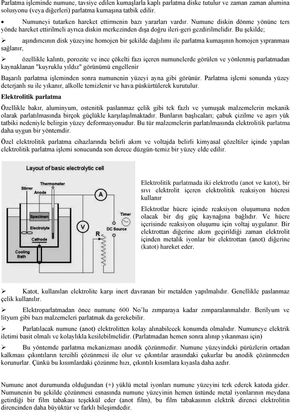 Bu şekilde; aşındırıcının disk yüzeyine homojen bir şekilde dağılımı ile parlatma kumaşının homojen yıpranması sağlanır, özellikle kalıntı, porozite ve ince çökelti fazı içeren numunelerde görülen ve