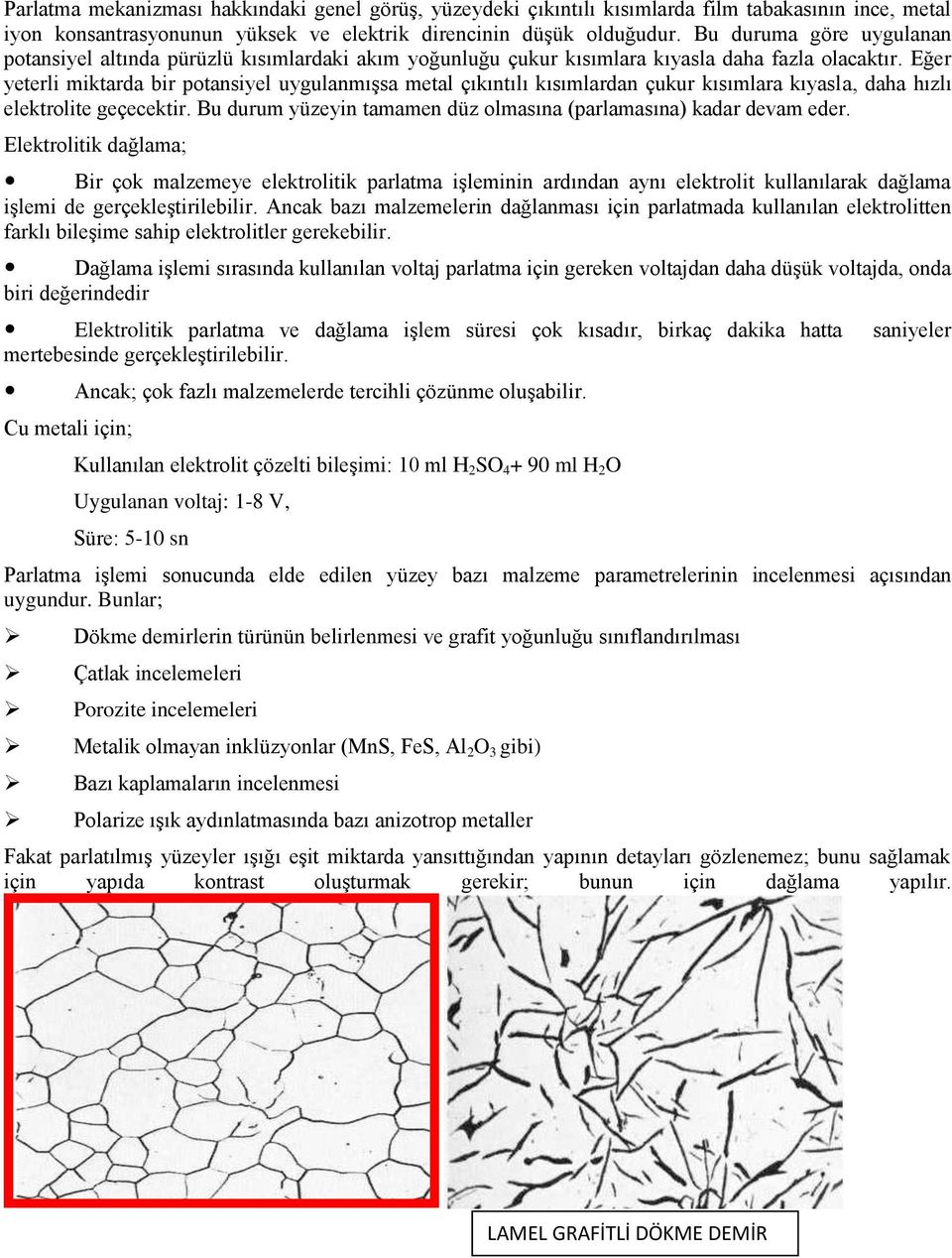 Eğer yeterli miktarda bir potansiyel uygulanmışsa metal çıkıntılı kısımlardan çukur kısımlara kıyasla, daha hızlı elektrolite geçecektir.