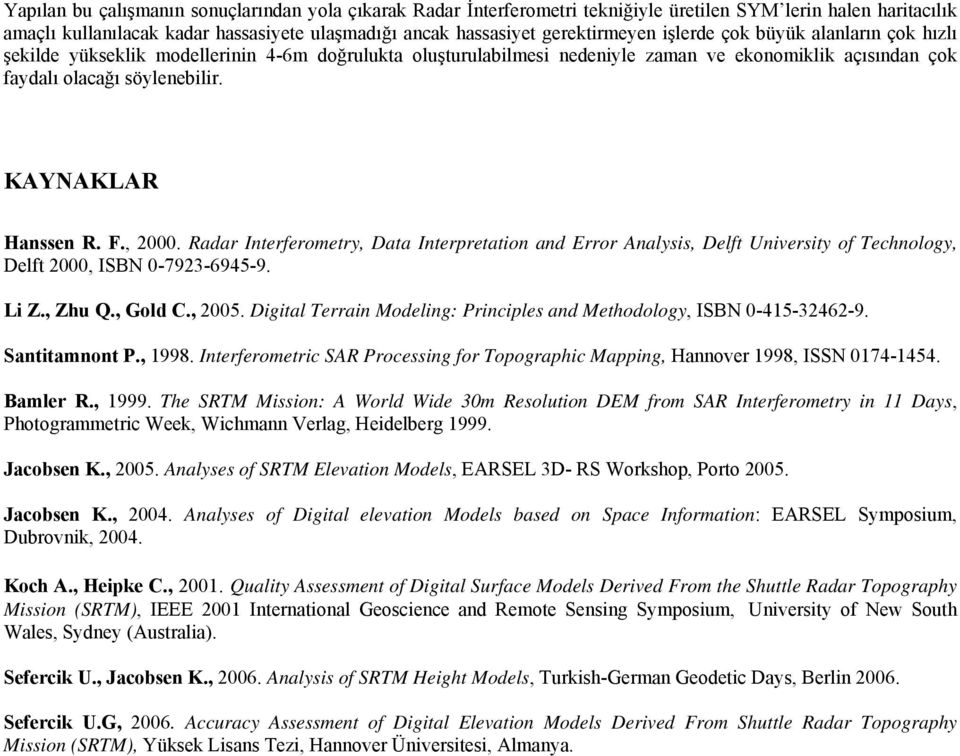 F., 2000. Radar Interferometry, Data Interpretation and Error Analysis, Delft University of Technology, Delft 2000, ISBN 0-7923-6945-9. Li Z., Zhu Q., Gold C., 2005.