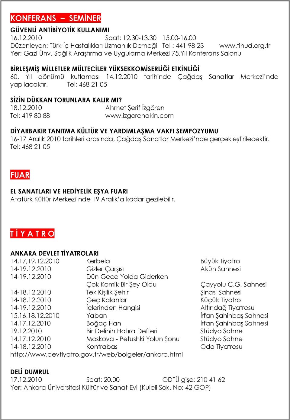 2010 tarihinde Çağdaş Sanatlar Merkezi nde yapılacaktır. Tel: 468 21 05 SİZİN DÜKKAN TORUNLARA KALIR MI? 18.12.2010 Ahmet Şerif İzgören Tel: 419 80 88 www.izgorenakin.