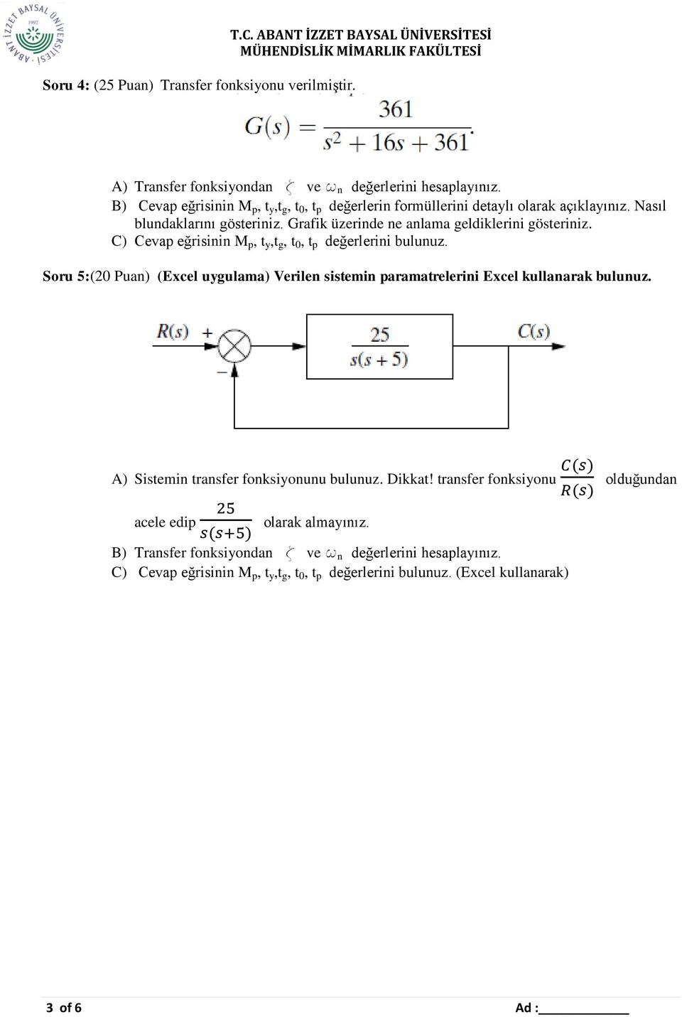 C) Cevap eğrisinin M p, t y,t g, t 0, t p değerlerini bulunuz. Soru 5:(20 Puan) (Excel uygulama) Verilen sistemin paramatrelerini Excel kullanarak bulunuz.