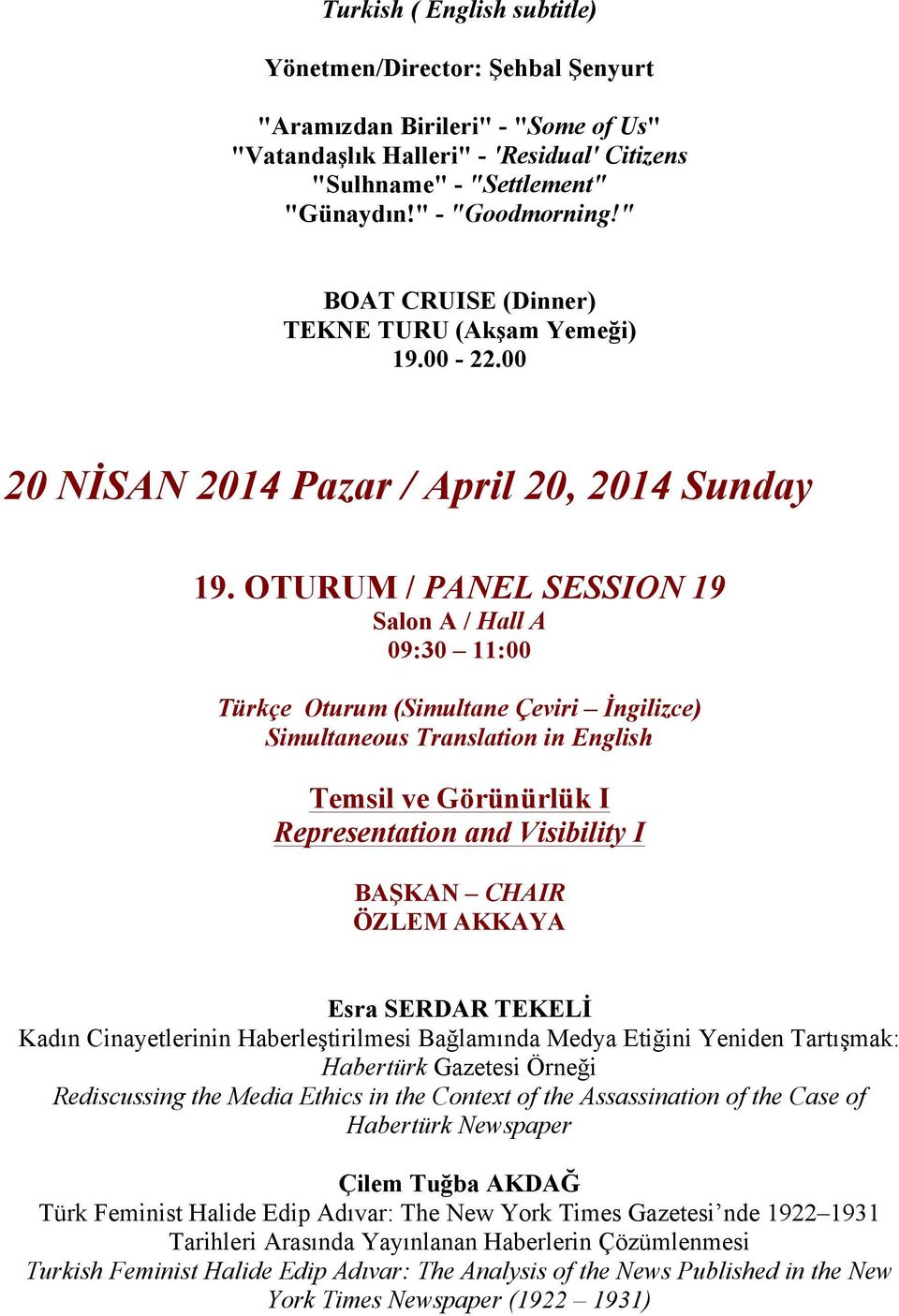 OTURUM / PANEL SESSION 19 Salon A / Hall A 09:30 11:00 Türkçe Oturum (Simultane Çeviri İngilizce) Temsil ve Görünürlük I Representation and Visibility I ÖZLEM AKKAYA Esra SERDAR TEKELİ Kadın