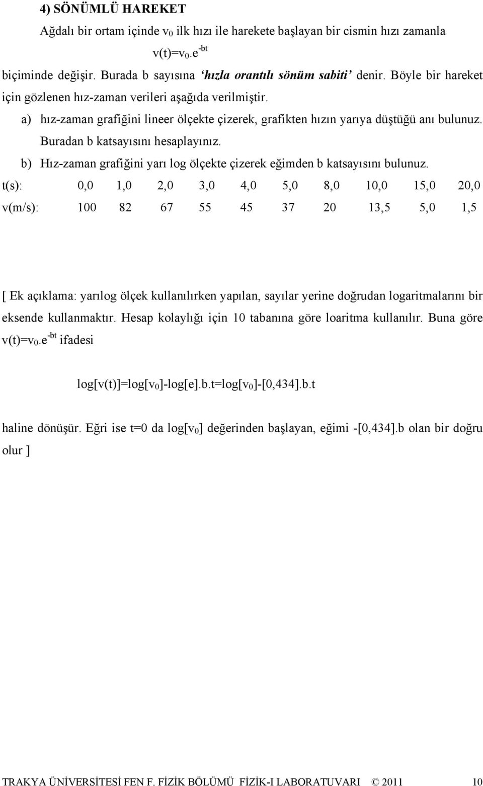 b) Hız-zaman grafğn yarı log ölçekte çzerek eğmden b katsayısını bulunuz.