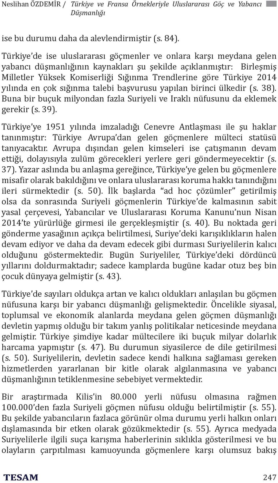 2014 yılında en çok sığınma talebi başvurusu yapılan birinci ülkedir (s. 38). Buna bir buçuk milyondan fazla Suriyeli ve Iraklı nüfusunu da eklemek gerekir (s. 39).