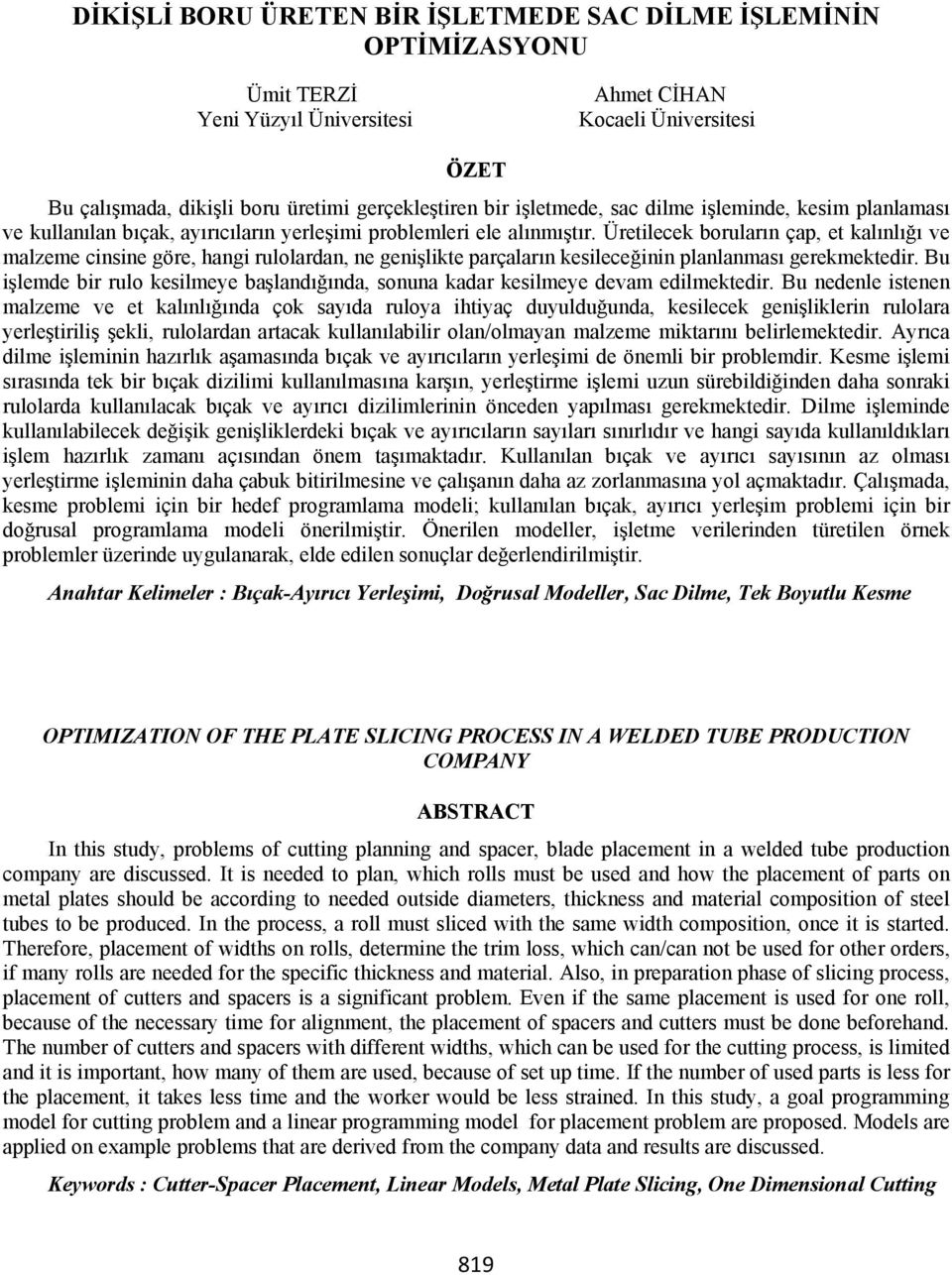 Üretilecek borular n çap, et kal nl ve malzeme cinsine göre, hangi rulolardan, ne geni likte parçalar n kesilece inin planlanmas gerekmektedir.