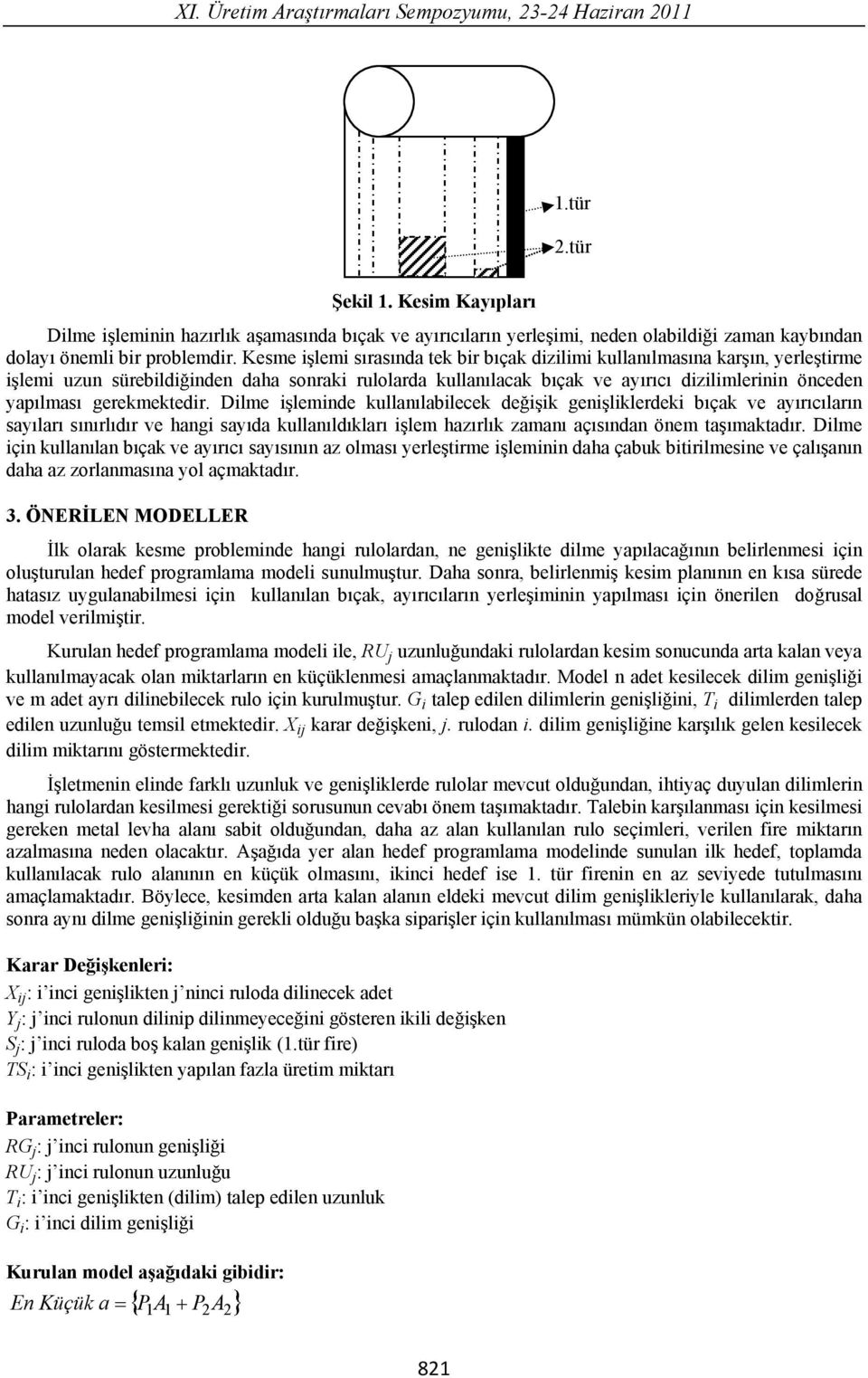 Kesme i lemi s ras nda tek bir b çak dizilimi kullan lmas na kar n, yerle tirme i lemi uzun sürebildi inden daha sonraki rulolarda kullan lacak b çak ve ay r c dizilimlerinin önceden yap lmas