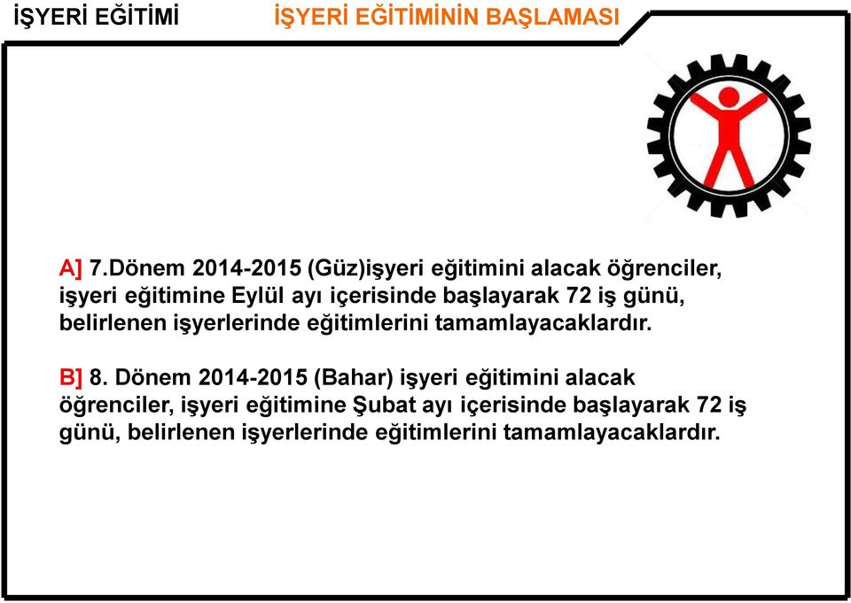 başlayarak 72 iş günü, belirlenen işyerlerinde eğitimlerini tamamlayacaklardır. B] 8.