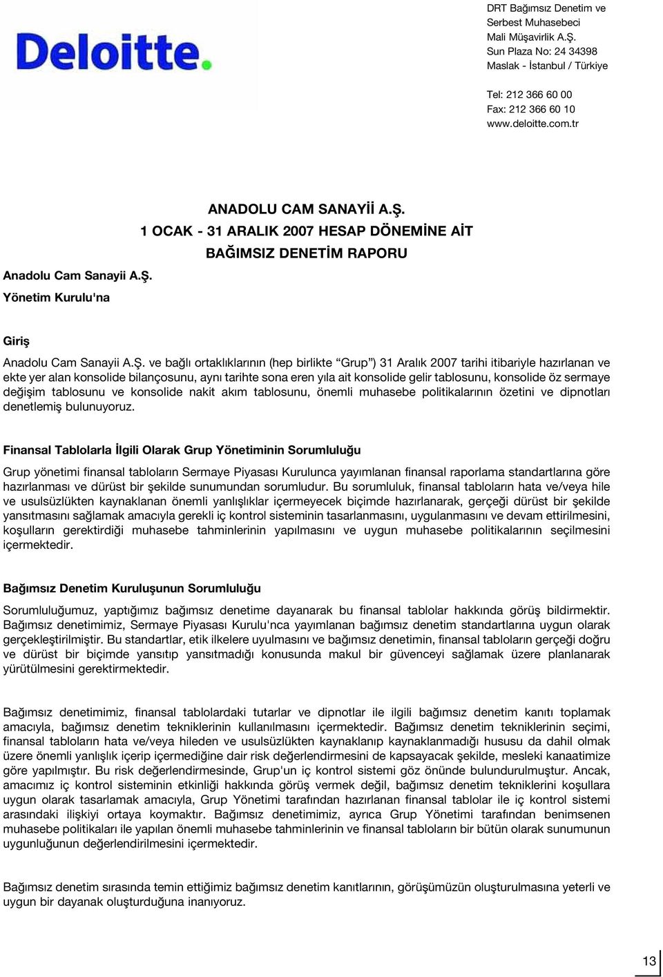 sona eren y la ait konsolide gelir tablosunu, konsolide öz sermaye de iflim tablosunu ve konsolide nakit ak m tablosunu, önemli muhasebe politikalar n n özetini ve dipnotlar denetlemifl bulunuyoruz.