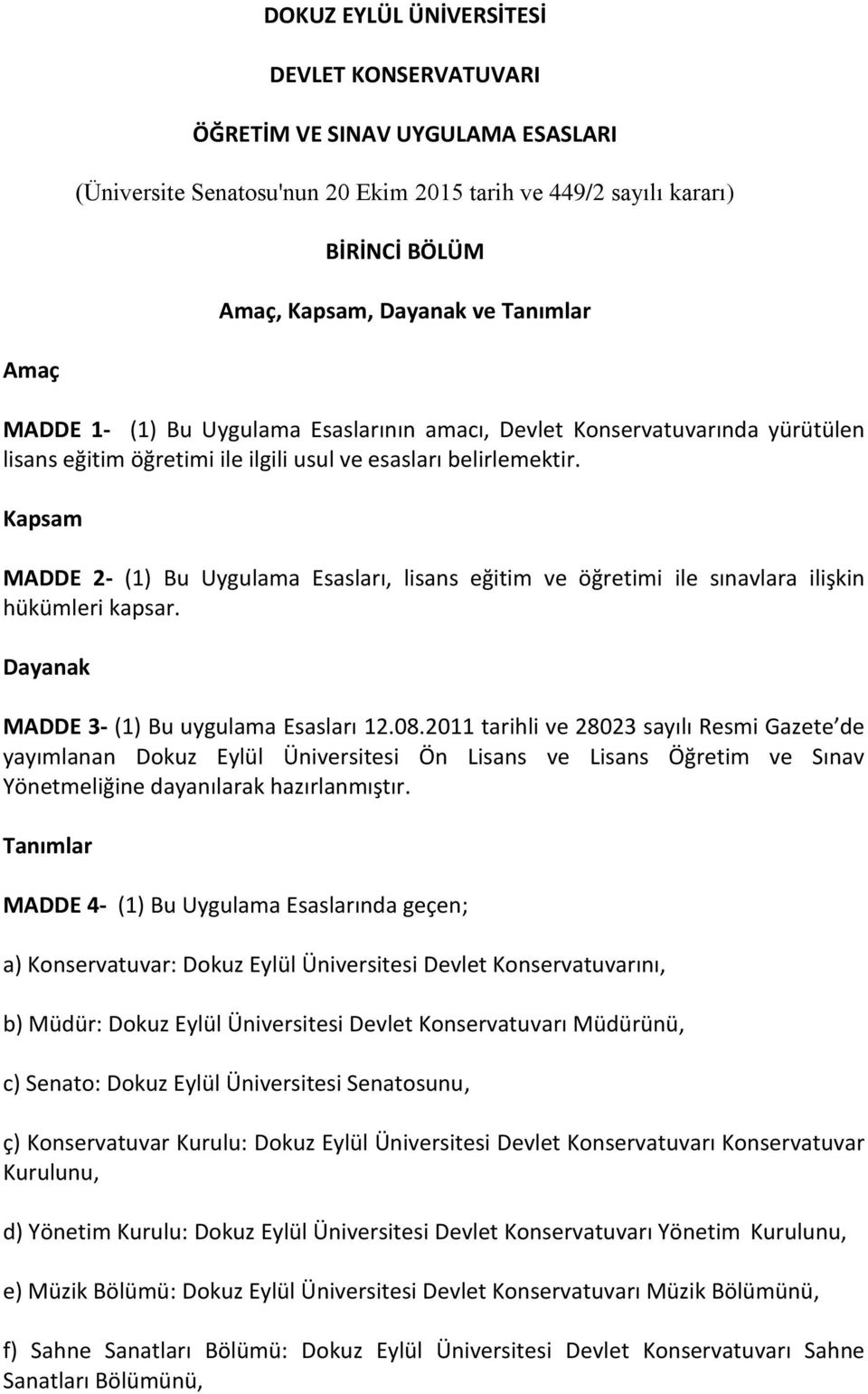 Kapsam MADDE 2- (1) Bu Uygulama Esasları, lisans eğitim ve öğretimi ile sınavlara ilişkin hükümleri kapsar. Dayanak MADDE 3- (1) Bu uygulama Esasları 12.08.