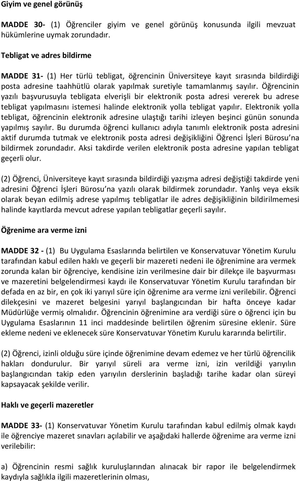 Öğrencinin yazılı başvurusuyla tebligata elverişli bir elektronik posta adresi vererek bu adrese tebligat yapılmasını istemesi halinde elektronik yolla tebligat yapılır.