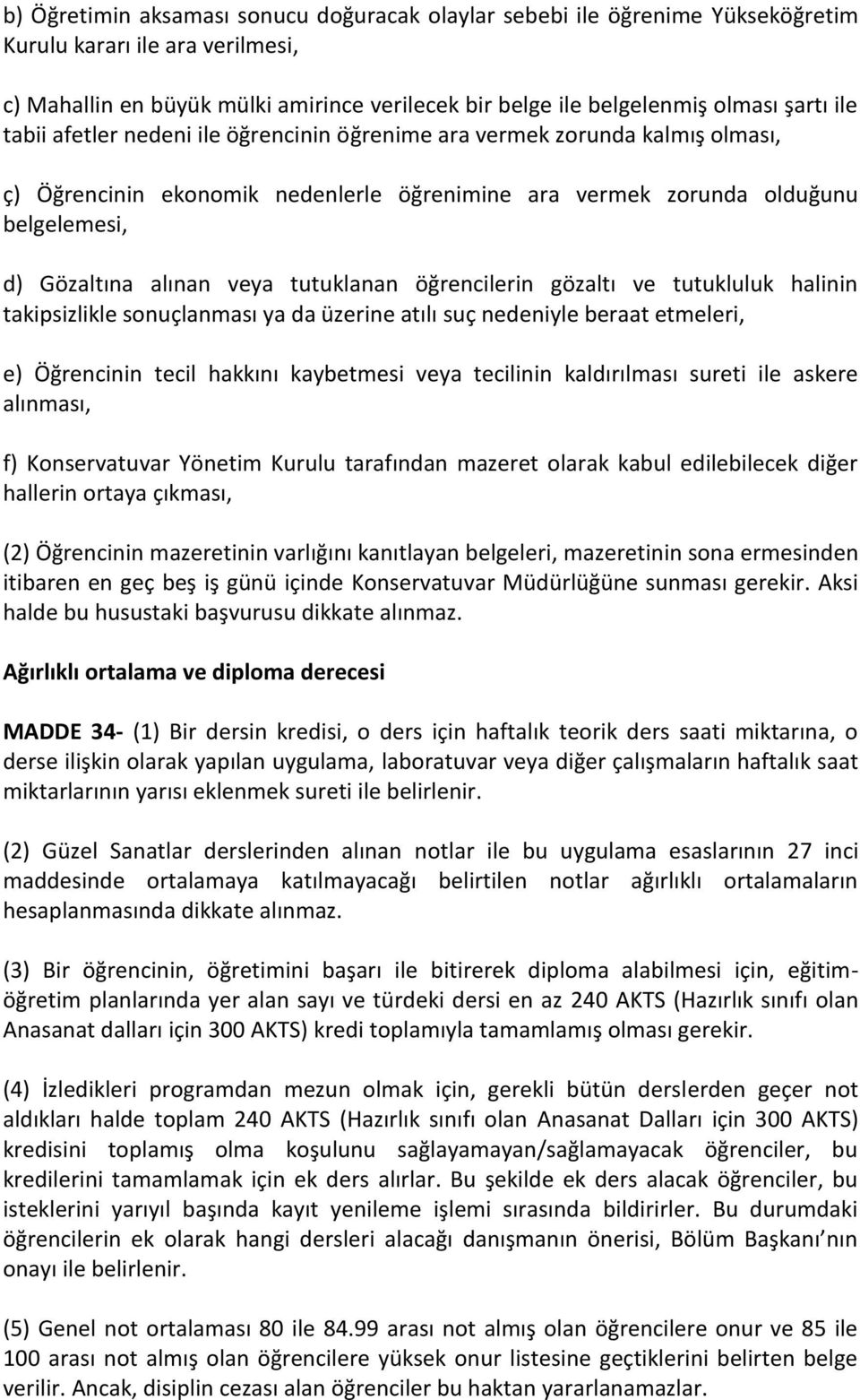 tutuklanan öğrencilerin gözaltı ve tutukluluk halinin takipsizlikle sonuçlanması ya da üzerine atılı suç nedeniyle beraat etmeleri, e) Öğrencinin tecil hakkını kaybetmesi veya tecilinin kaldırılması