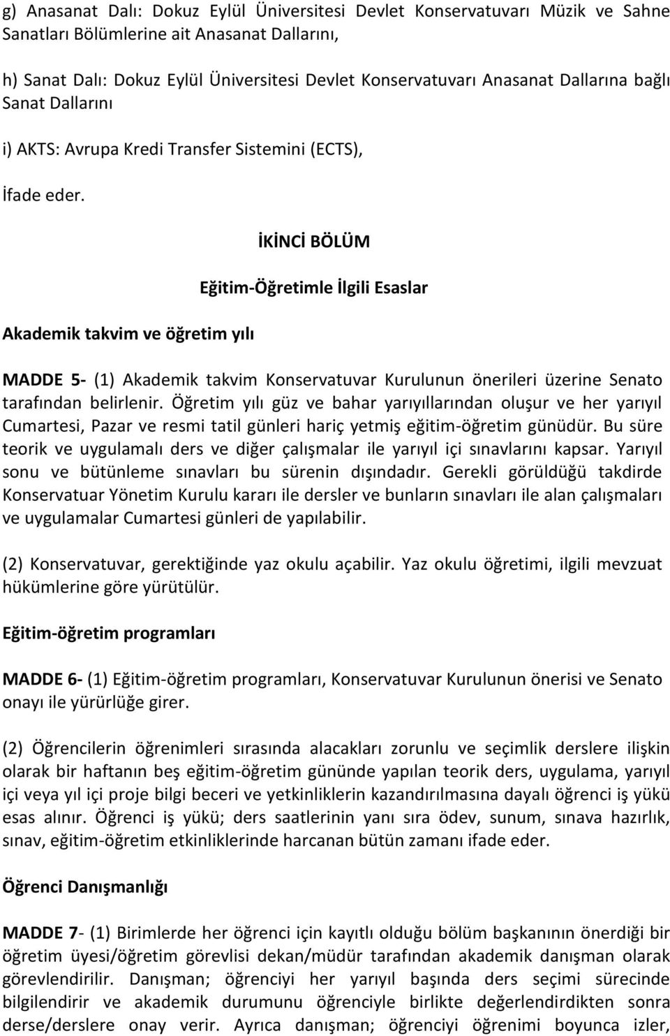 Akademik takvim ve öğretim yılı İKİNCİ BÖLÜM Eğitim-Öğretimle İlgili Esaslar MADDE 5- (1) Akademik takvim Konservatuvar Kurulunun önerileri üzerine Senato tarafından belirlenir.